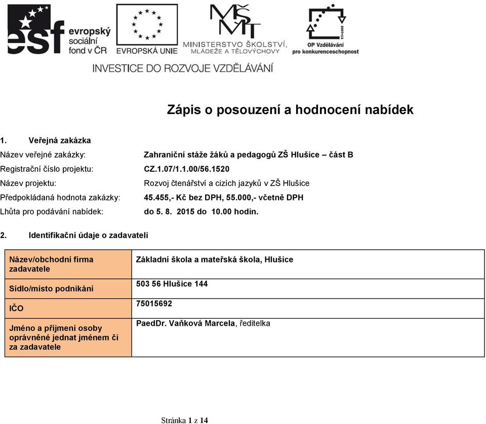 žáků a pedagogů ZŠ Hlušice část B CZ.1.07/1.1.00/56.1520 Rozvoj čtenářství a cizích jazyků v ZŠ Hlušice 45.455,- Kč bez DPH, 55.000,- včetně DPH do 5. 8.