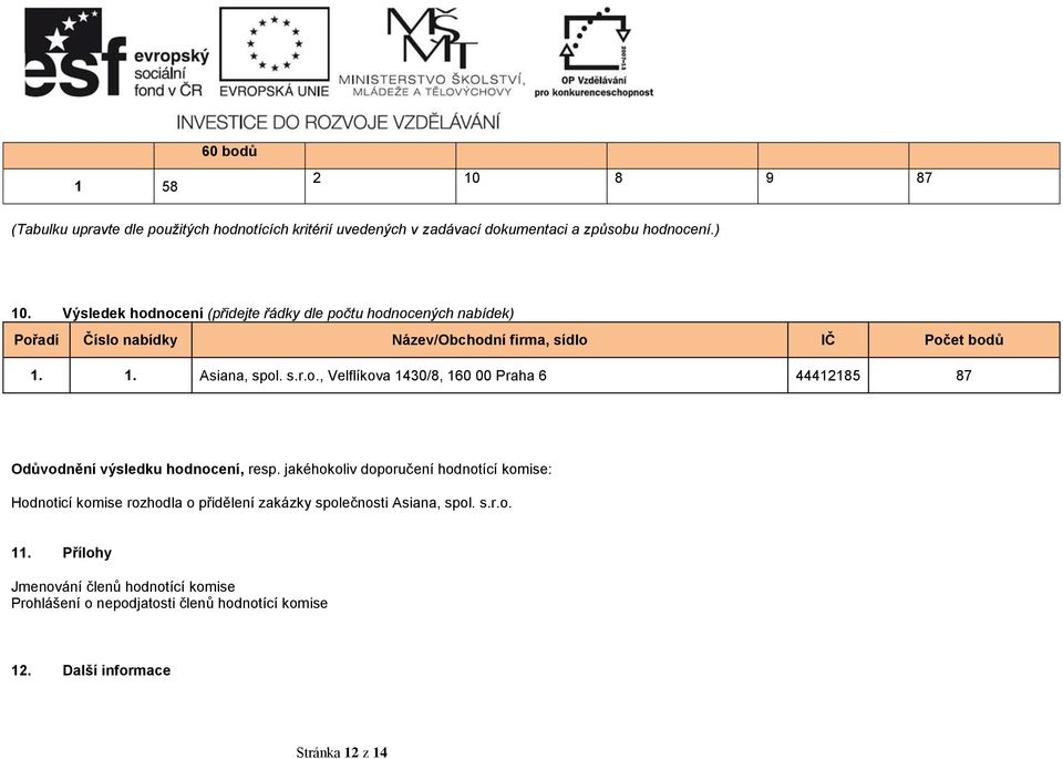 jakéhokoliv doporučení hodnotící komise: Hodnoticí komise rozhodla o přidělení zakázky společnosti Asiana, spol. s.r.o. 11.