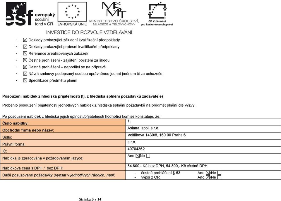 z hlediska splnění požadavků zadavatele) Proběhlo posouzení přijatelnosti jednotlivých nabídek z hlediska splnění požadavků na předmět plnění dle výzvy.