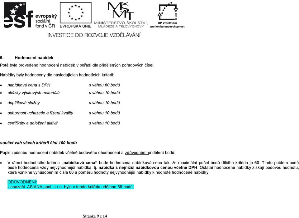 řízení kvality s váhou 10 bodů certifikáty a doložení aktivit s váhou 10 bodů součet vah všech kritérií činí 100 bodů Popis způsobu hodnocení nabídek včetně bodového ohodnocení a zdůvodnění přidělení