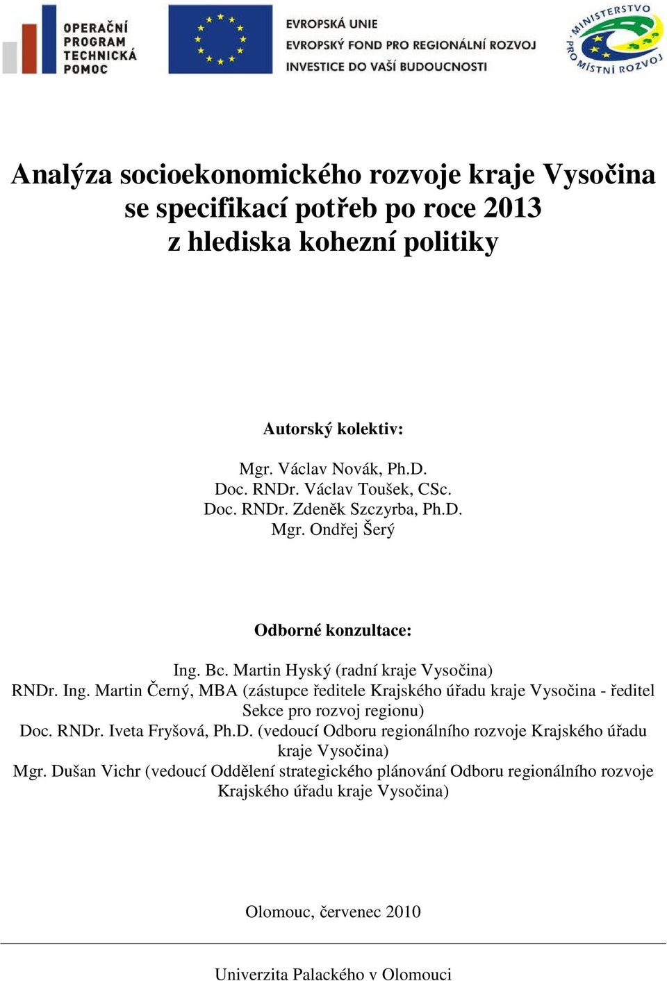 Bc. Martin Hyský (radní kraje Vysočina) RNDr. Ing. Martin Černý, MBA (zástupce ředitele Krajského úřadu kraje Vysočina - ředitel Sekce pro rozvoj regionu) Doc. RNDr. Iveta Fryšová, Ph.