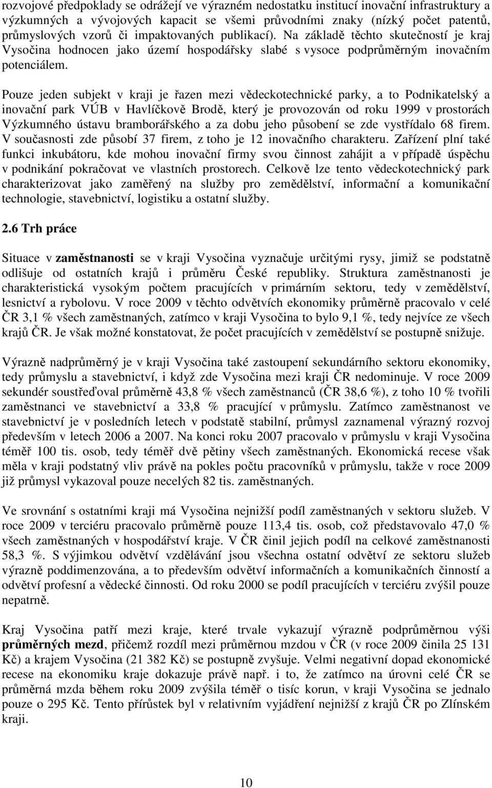 Pouze jeden subjekt v kraji je řazen mezi vědeckotechnické parky, a to Podnikatelský a inovační park VÚB v Havlíčkově Brodě, který je provozován od roku 1999 v prostorách Výzkumného ústavu