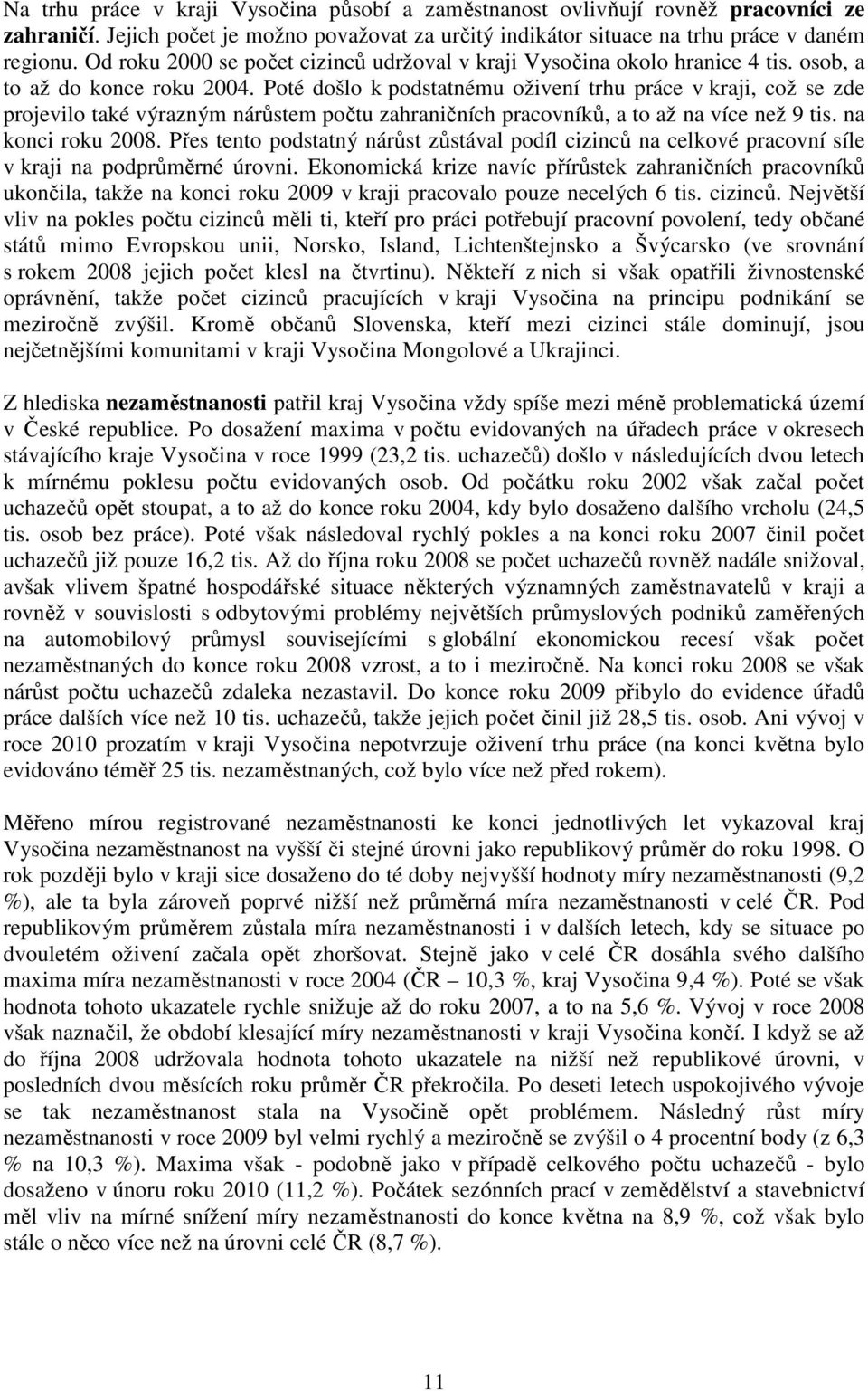 Poté došlo k podstatnému oživení trhu práce v kraji, což se zde projevilo také výrazným nárůstem počtu zahraničních pracovníků, a to až na více než 9 tis. na konci roku 2008.