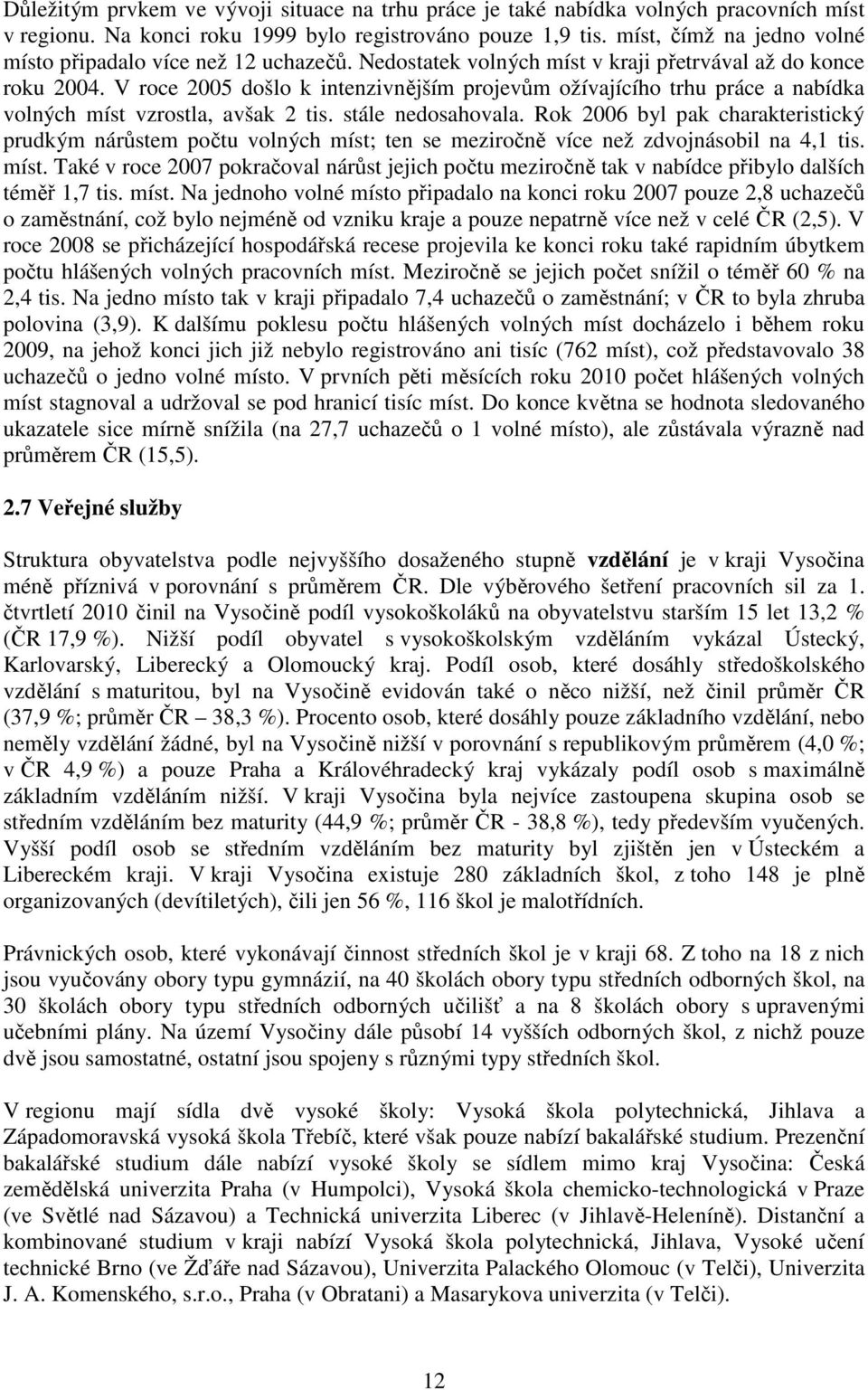 V roce 2005 došlo k intenzivnějším projevům ožívajícího trhu práce a nabídka volných míst vzrostla, avšak 2 tis. stále nedosahovala.