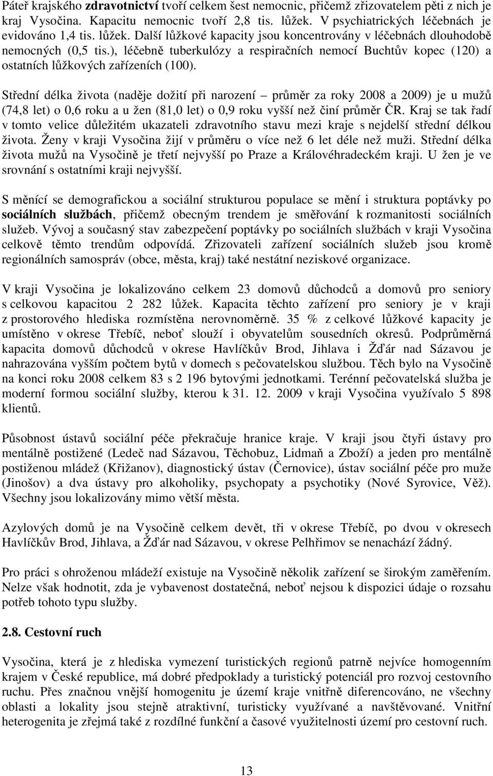 Střední délka života (naděje dožití při narození průměr za roky 2008 a 2009) je u mužů (74,8 let) o 0,6 roku a u žen (81,0 let) o 0,9 roku vyšší než činí průměr ČR.