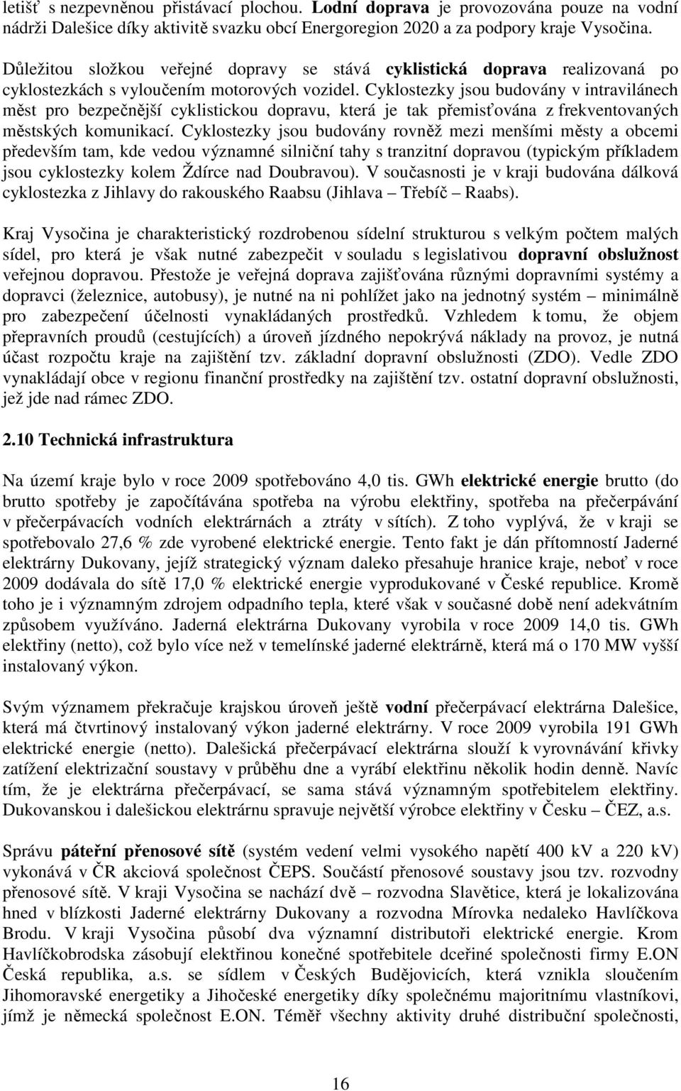 Cyklostezky jsou budovány v intravilánech měst pro bezpečnější cyklistickou dopravu, která je tak přemisťována z frekventovaných městských komunikací.