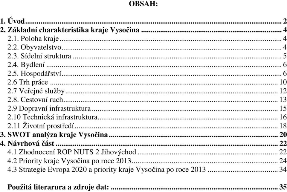 10 Technická infrastruktura... 16 2.11 Životní prostředí... 18 3. SWOT analýza kraje Vysočina... 20 4. Návrhová část... 22 4.