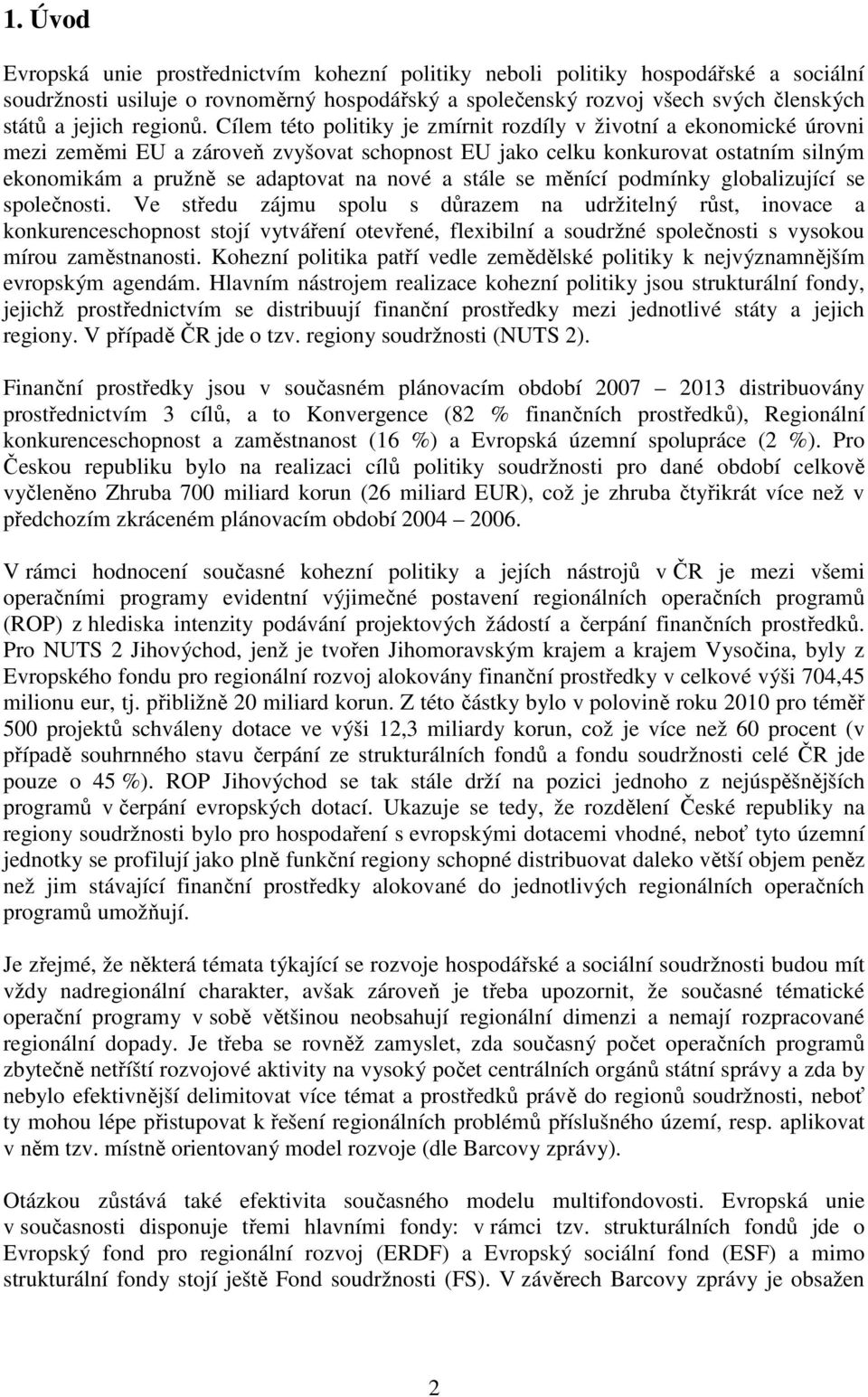 Cílem této politiky je zmírnit rozdíly v životní a ekonomické úrovni mezi zeměmi EU a zároveň zvyšovat schopnost EU jako celku konkurovat ostatním silným ekonomikám a pružně se adaptovat na nové a