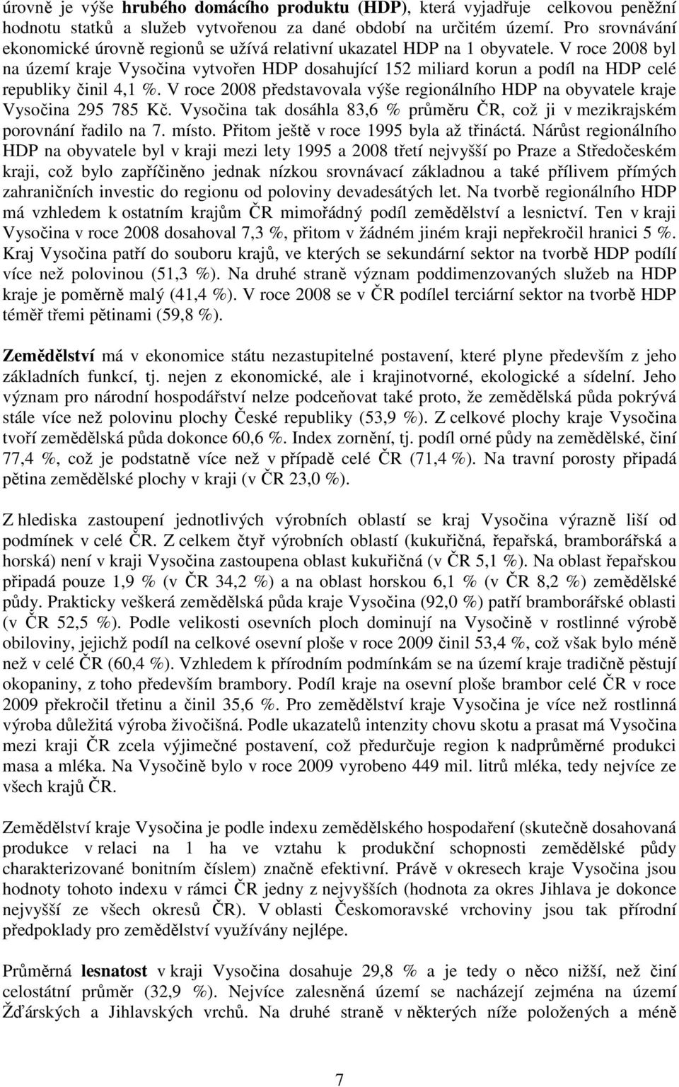 V roce 2008 byl na území kraje Vysočina vytvořen HDP dosahující 152 miliard korun a podíl na HDP celé republiky činil 4,1 %.