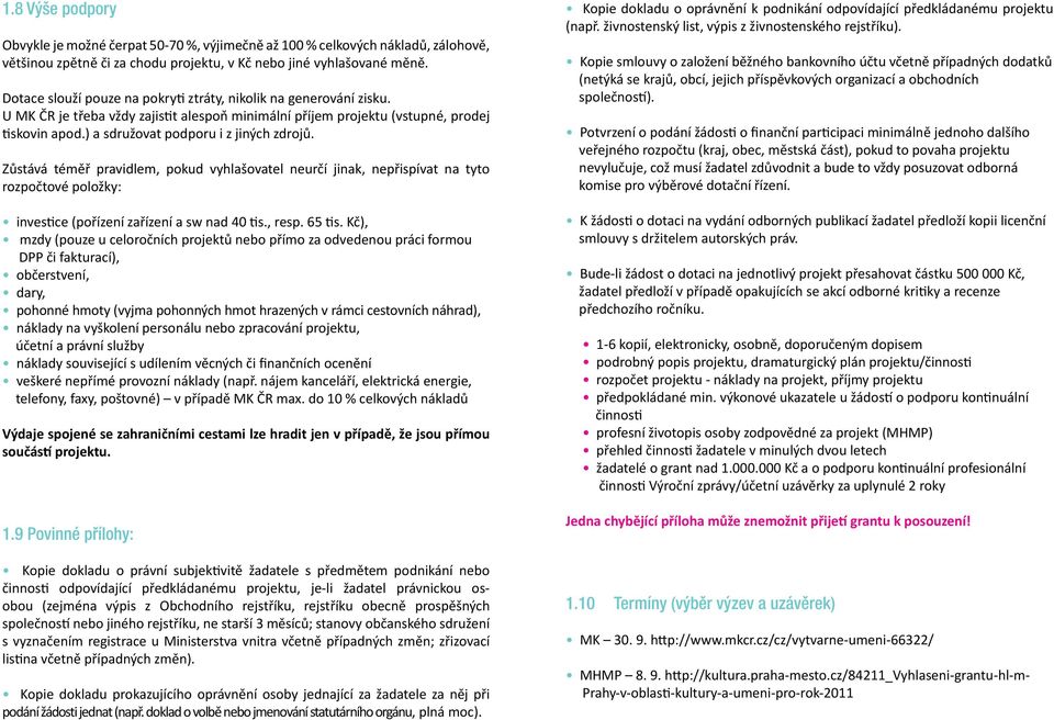 ) a sdružovat podporu i z jiných zdrojů. Zůstává téměř pravidlem, pokud vyhlašovatel neurčí jinak, nepřispívat na tyto rozpočtové položky: investice (pořízení zařízení a sw nad 40 tis., resp. 65 tis.