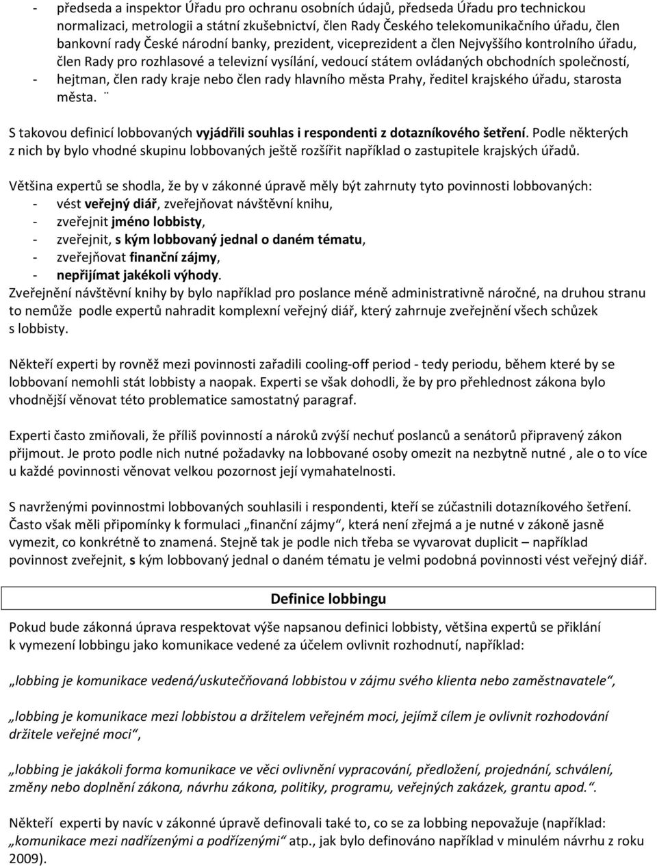 rady kraje nebo člen rady hlavního města Prahy, ředitel krajského úřadu, starosta města. S takovou definicí lobbovaných vyjádřili souhlas i respondenti z dotazníkového šetření.