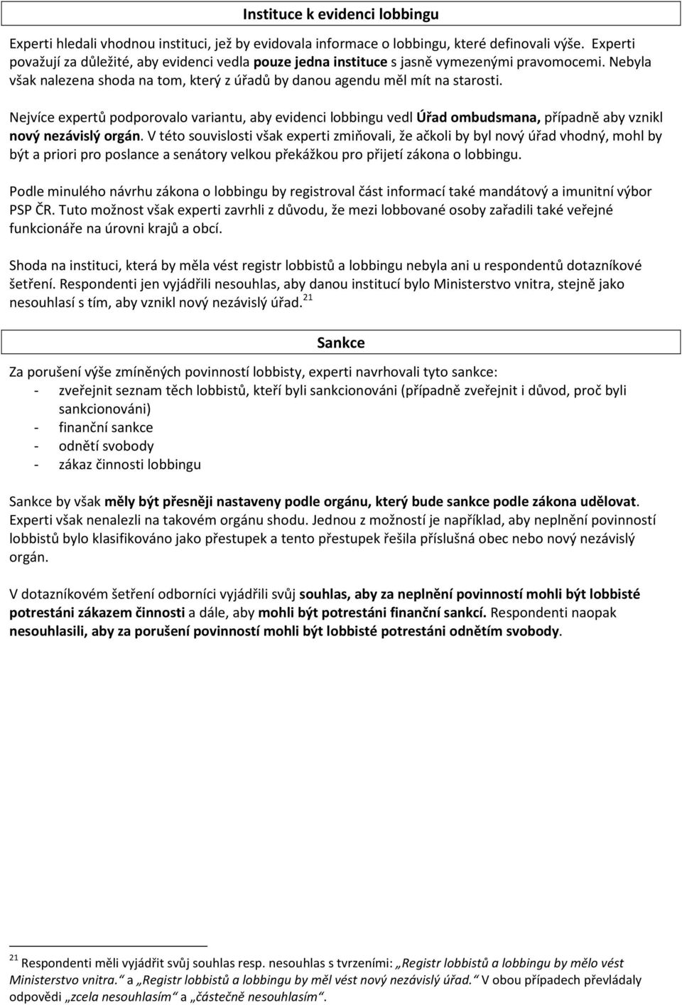 Nejvíce expertů podporovalo variantu, aby evidenci lobbingu vedl Úřad ombudsmana, případně aby vznikl nový nezávislý orgán.