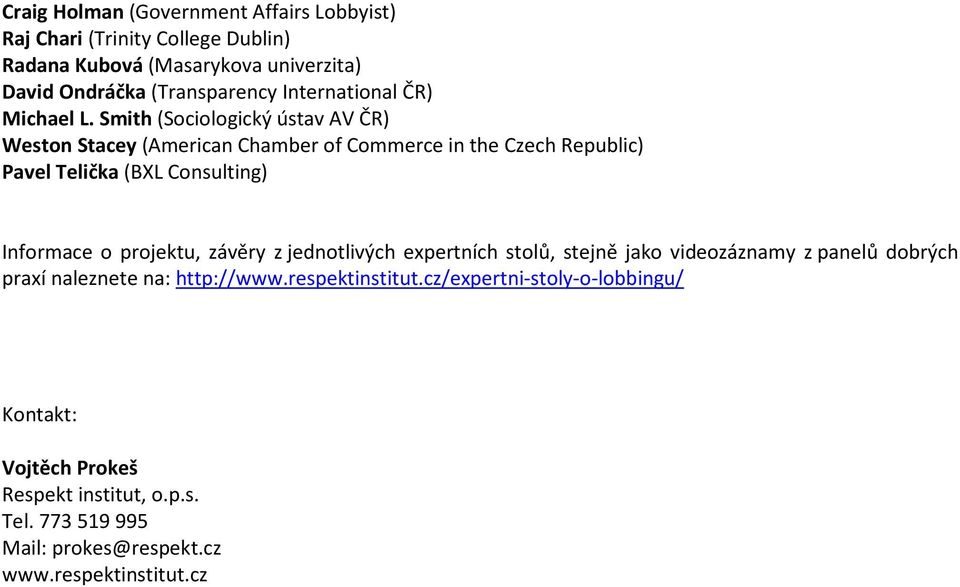 Smith (Sociologický ústav AV ČR) Weston Stacey (American Chamber of Commerce in the Czech Republic) Pavel Telička (BXL Consulting) Informace o