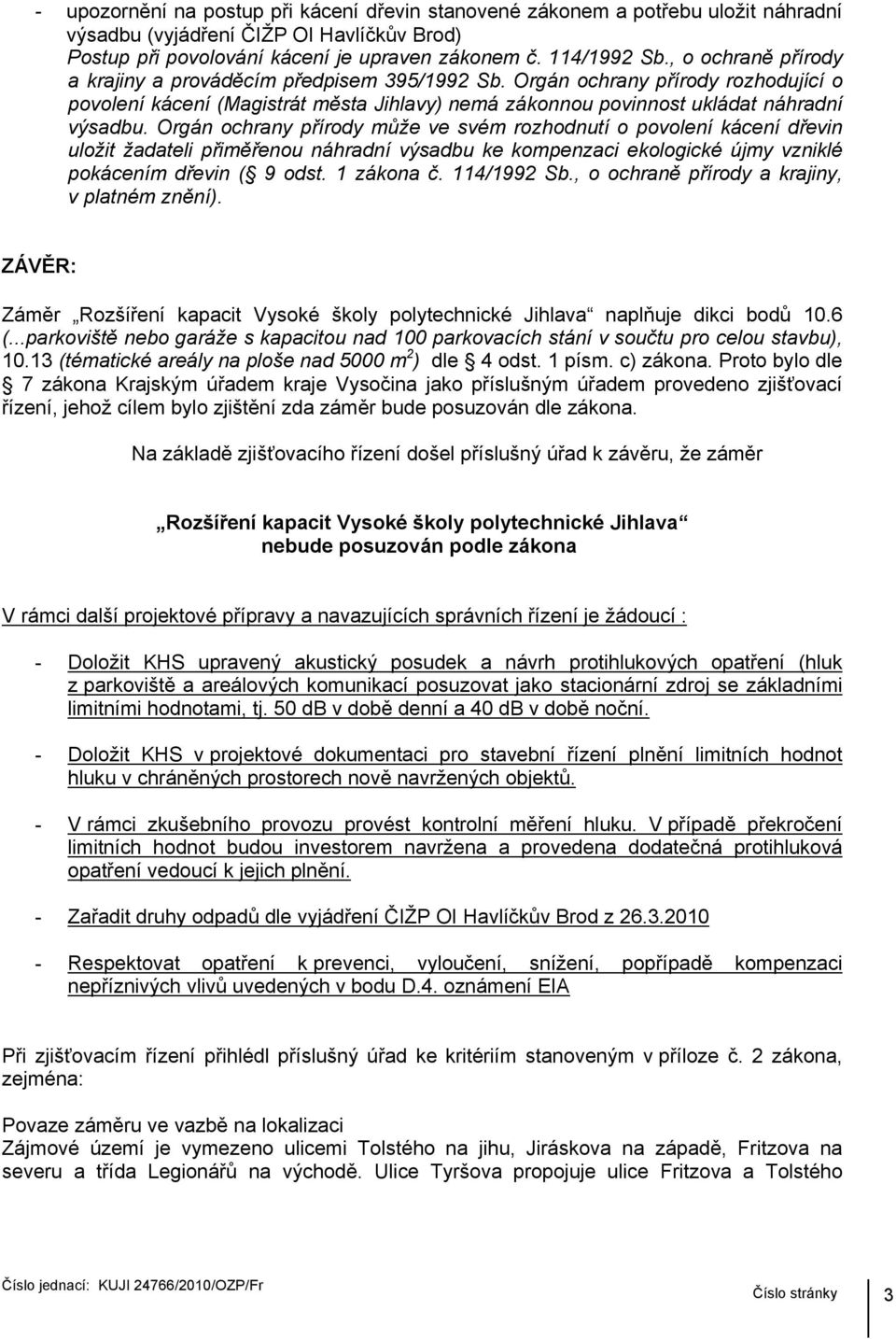 Orgán ochrany přírody může ve svém rozhodnutí o povolení kácení dřevin uložit žadateli přiměřenou náhradní výsadbu ke kompenzaci ekologické újmy vzniklé pokácením dřevin ( 9 odst. 1 zákona č.