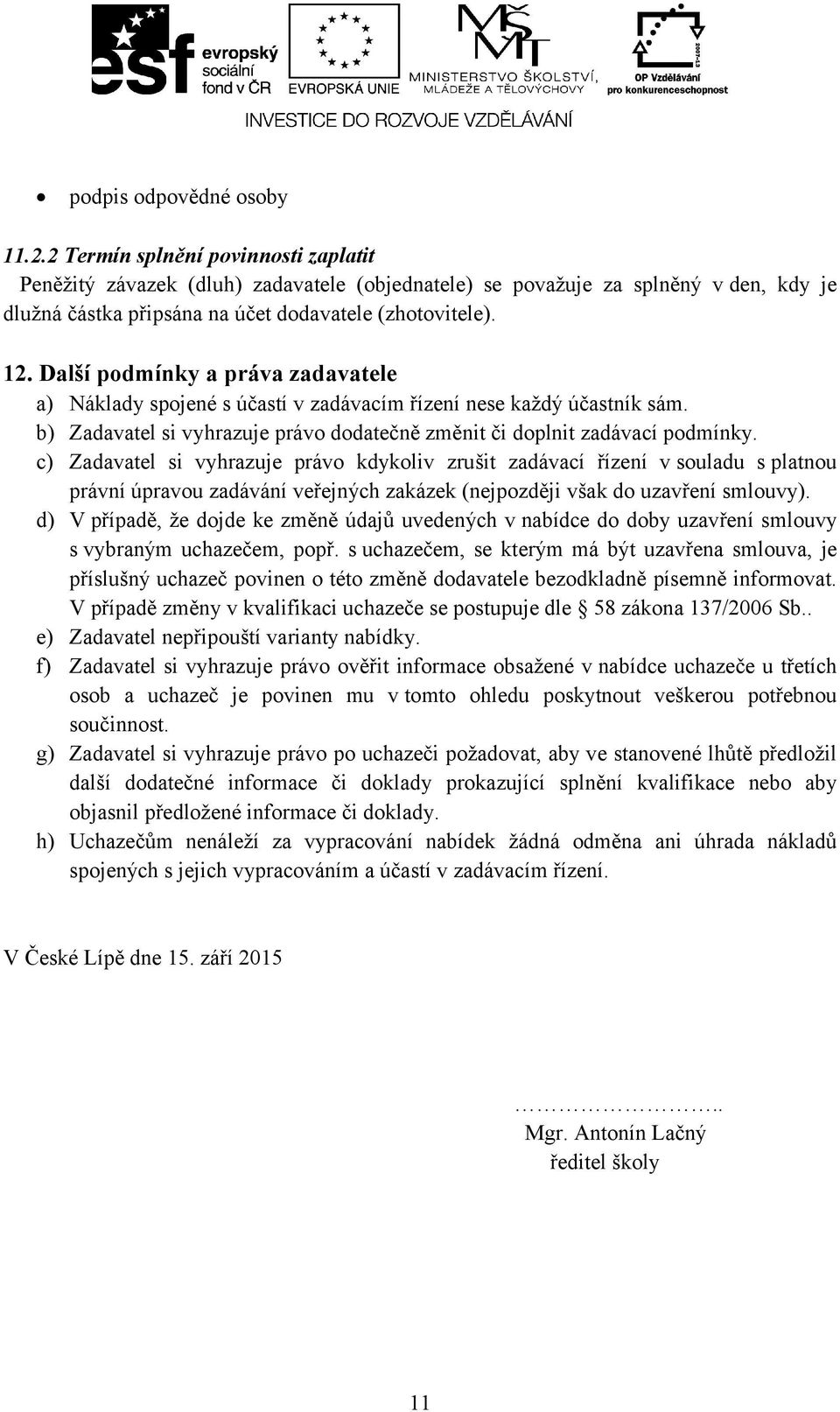 Další podmínky a práva zadavatele a) Náklady spojené s účastí v zadávacím řízení nese každý účastník sám. b) Zadavatel si vyhrazuje právo dodatečně změnit či doplnit zadávací podmínky.