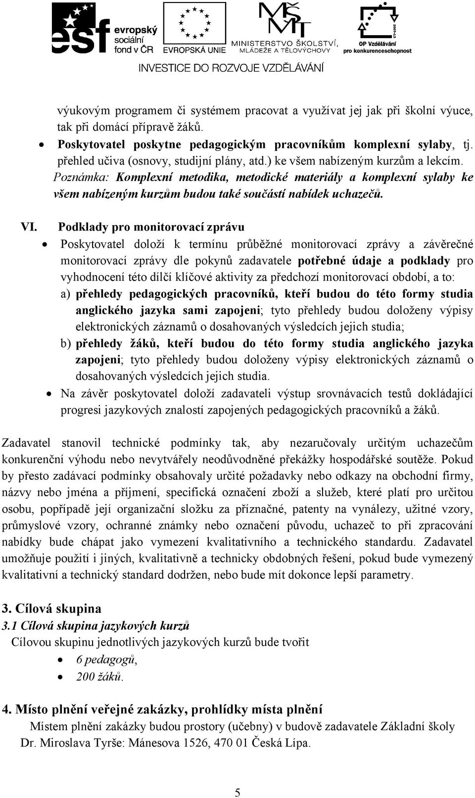 Poznámka: Komplexní metodika, metodické materiály a komplexní sylaby ke všem nabízeným kurzům budou také součástí nabídek uchazečů. VI.