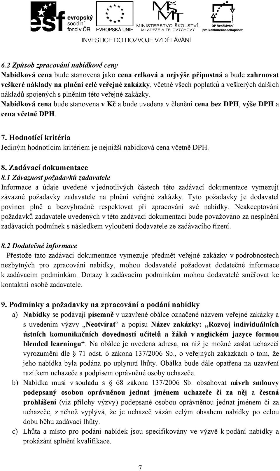 Hodnotící kritéria Jediným hodnotícím kritériem je nejnižší nabídková cena včetně DPH. 8. Zadávací dokumentace 8.