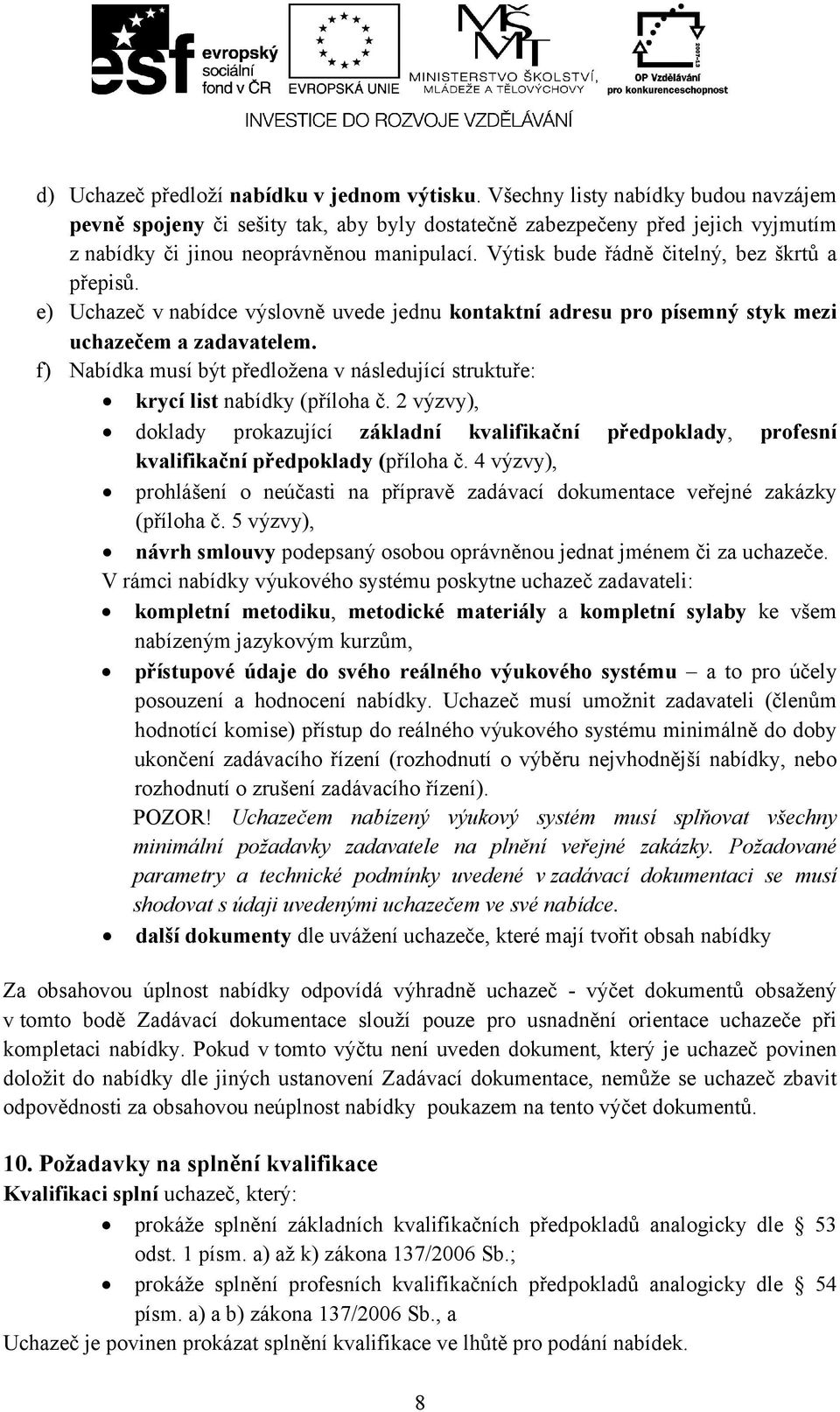 Výtisk bude řádně čitelný, bez škrtů a přepisů. e) Uchazeč v nabídce výslovně uvede jednu kontaktní adresu pro písemný styk mezi uchazečem a zadavatelem.