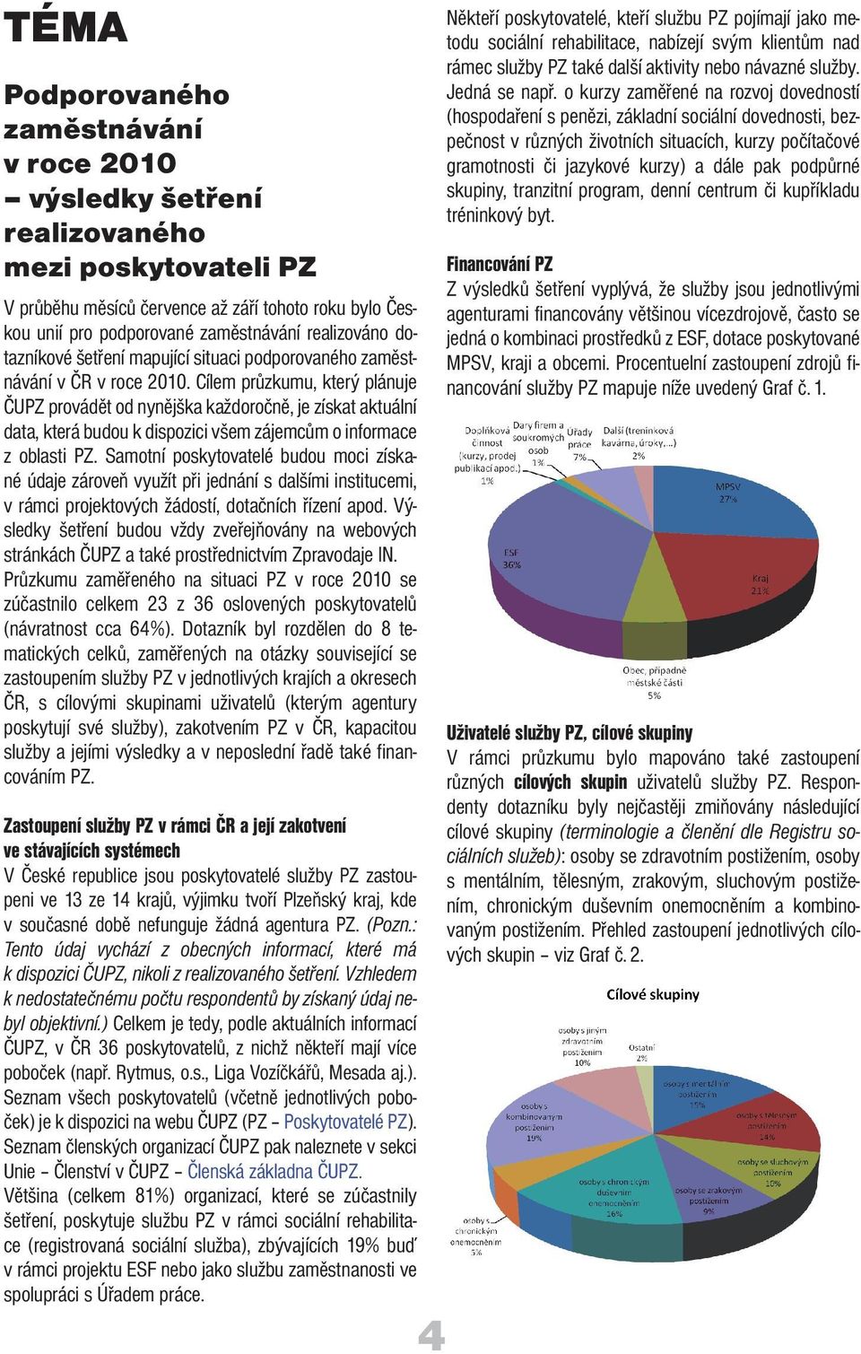 Cílem průzkumu, který plánuje ČUPZ provádět od nynějška každoročně, je získat aktuální data, která budou k dispozici všem zájemcům o informace z oblasti PZ.