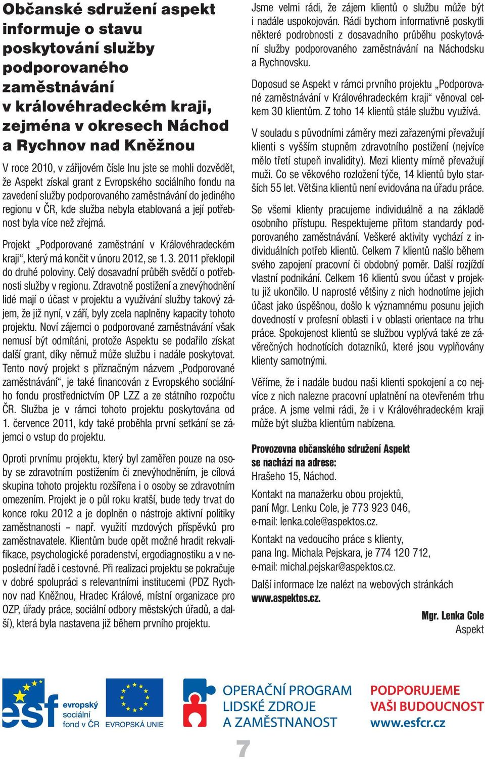 byla více než zřejmá. Projekt Podporované zaměstnání v Královéhradeckém kraji, který má končit v únoru 2012, se 1. 3. 2011 překlopil do druhé poloviny.