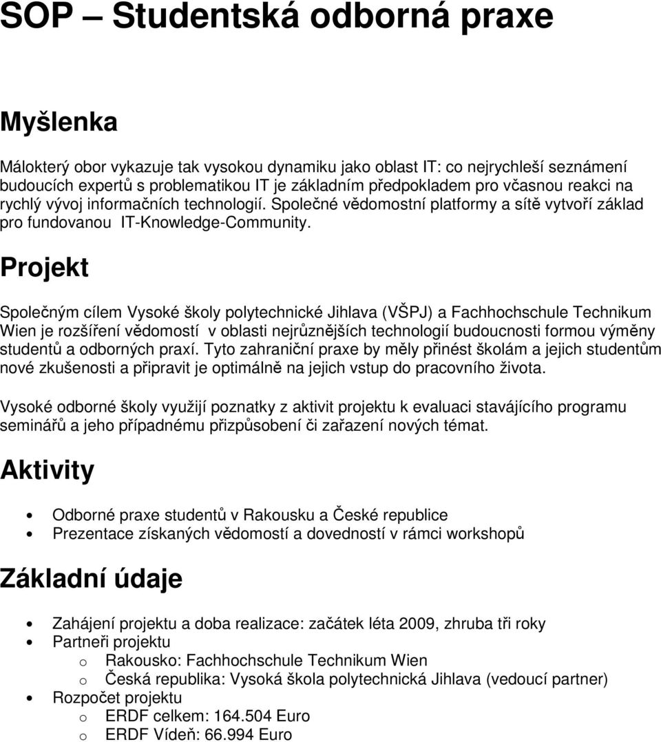 Společným cílem Vysoké školy polytechnické Jihlava (VŠPJ) a Fachhochschule Technikum Wien je rozšíření vědomostí v oblasti nejrůznějších technologií budoucnosti formou výměny studentů a odborných