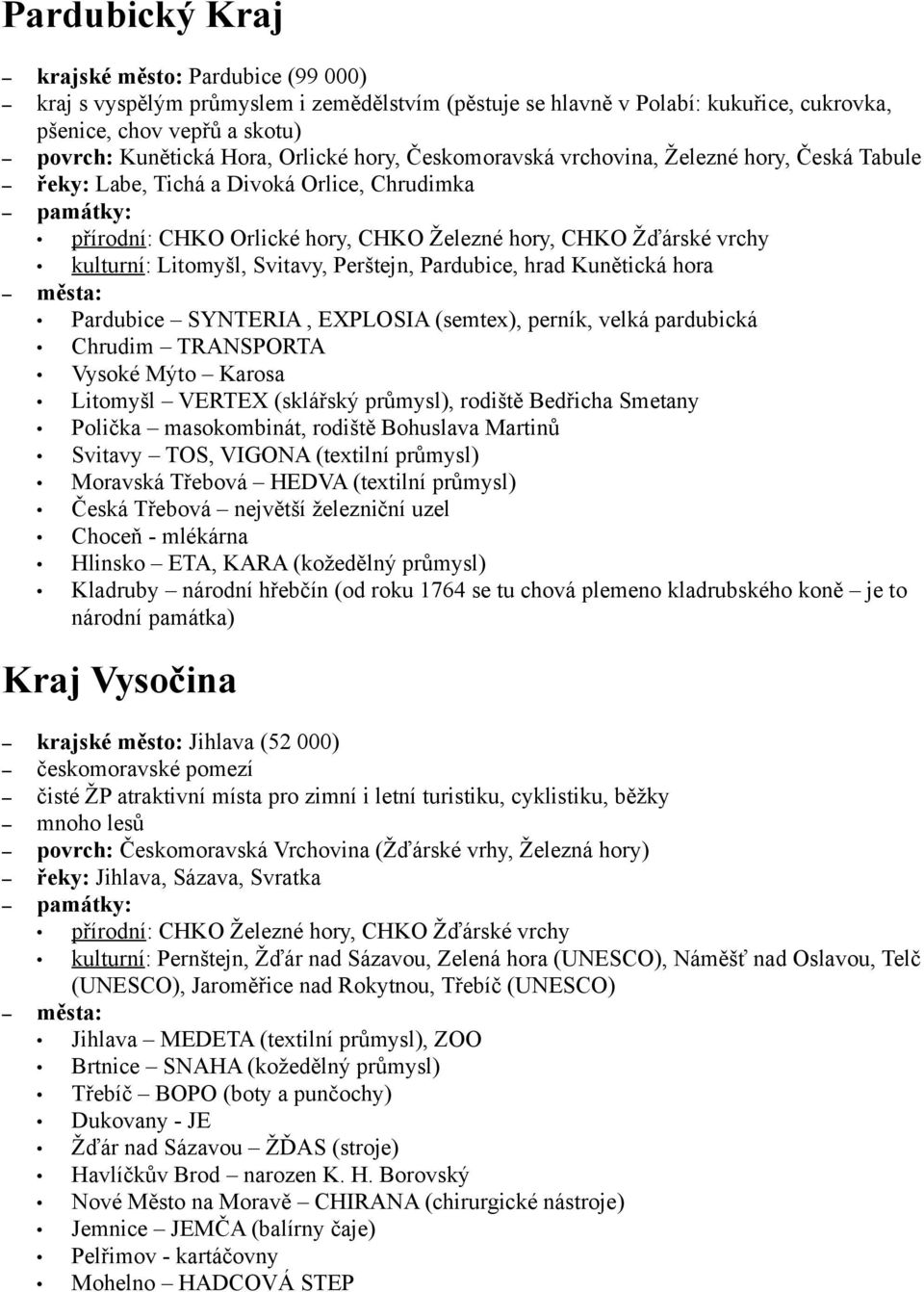 Svitavy, Perštejn, Pardubice, hrad Kunětická hora Pardubice SYNTERIA, EXPLOSIA (semtex), perník, velká pardubická Chrudim TRANSPORTA Vysoké Mýto Karosa Litomyšl VERTEX (sklářský průmysl), rodiště