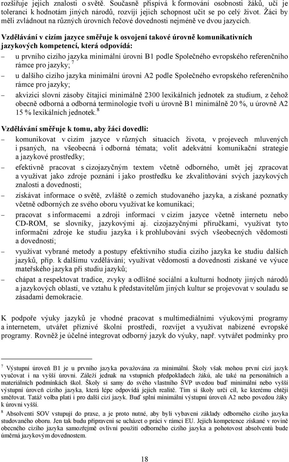 Vzdělávání v cizím jazyce směřuje k osvojení takové úrovně komunikativních jazykových kompetencí, která odpovídá: u prvního cizího jazyka minimální úrovni B1 podle Společného evropského referenčního