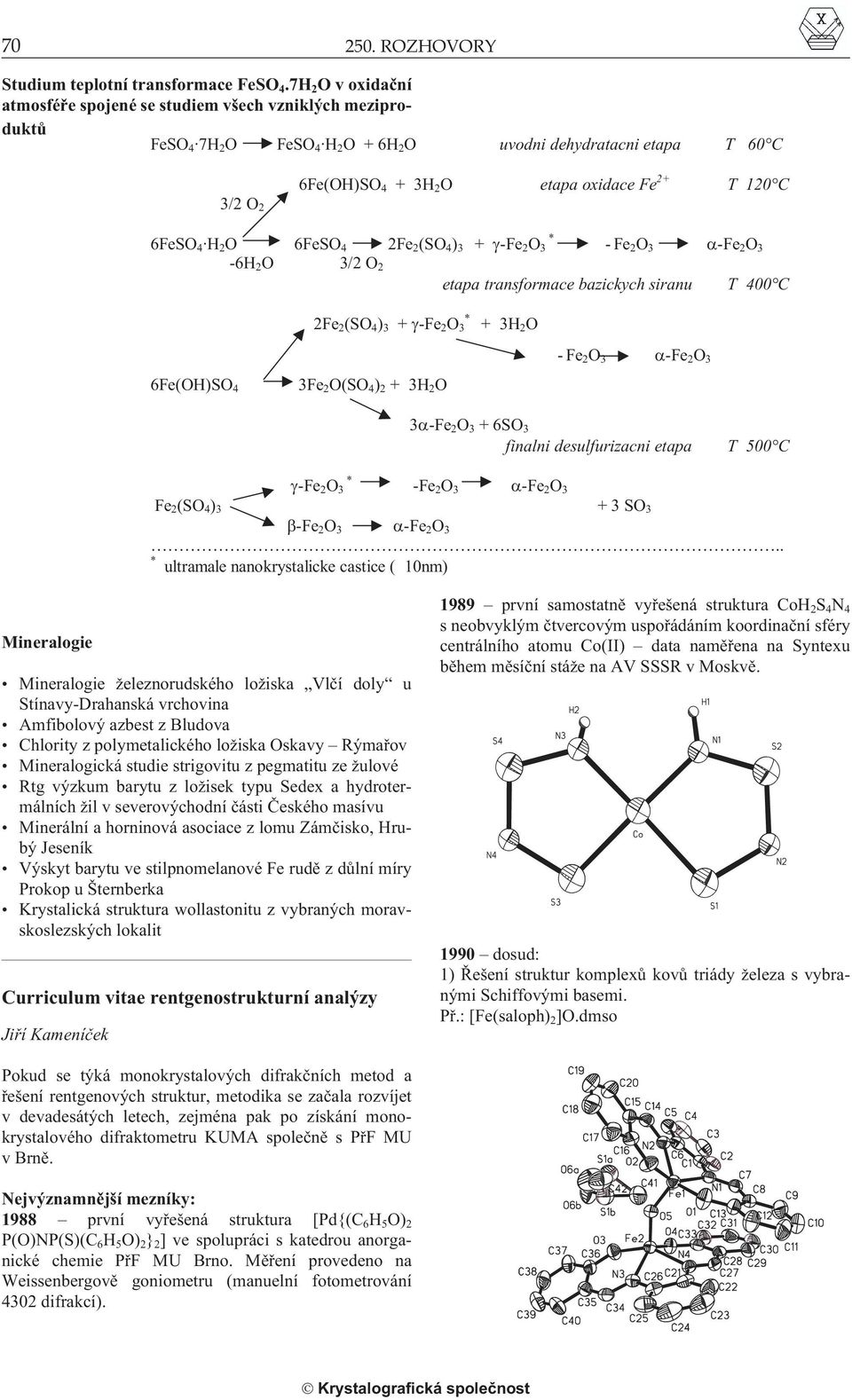 C 6FeSO 4 H 2 O 6FeSO 4 2Fe 2 (SO 4 ) 3 + -Fe 2 O 3 * -Fe 2 O 3 -Fe 2 O 3-6H 2 O 3/2 O 2 etapa transformace bazickych siranu T 400 C 2Fe 2 (SO 4 ) 3 + -Fe 2 O 3 * + 3H 2 O 6Fe(OH)SO 4 3Fe 2 O(SO 4 )