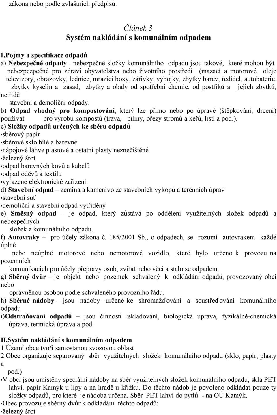 oleje televizory, obrazovky, lednice, mrazící boxy, zářivky, výbojky, zbytky barev, ředidel, autobaterie, zbytky kyselin a zásad, zbytky a obaly od spotřební chemie, od postřiků a jejich zbytků,