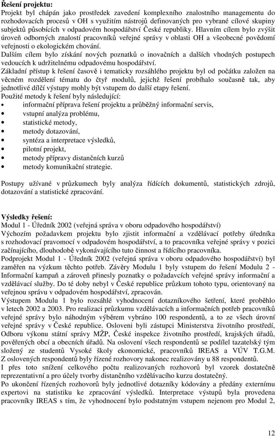 Dalším cílem bylo získání nových poznatků o inovačních a dalších vhodných postupech vedoucích k udržitelnému odpadovému hospodářství.