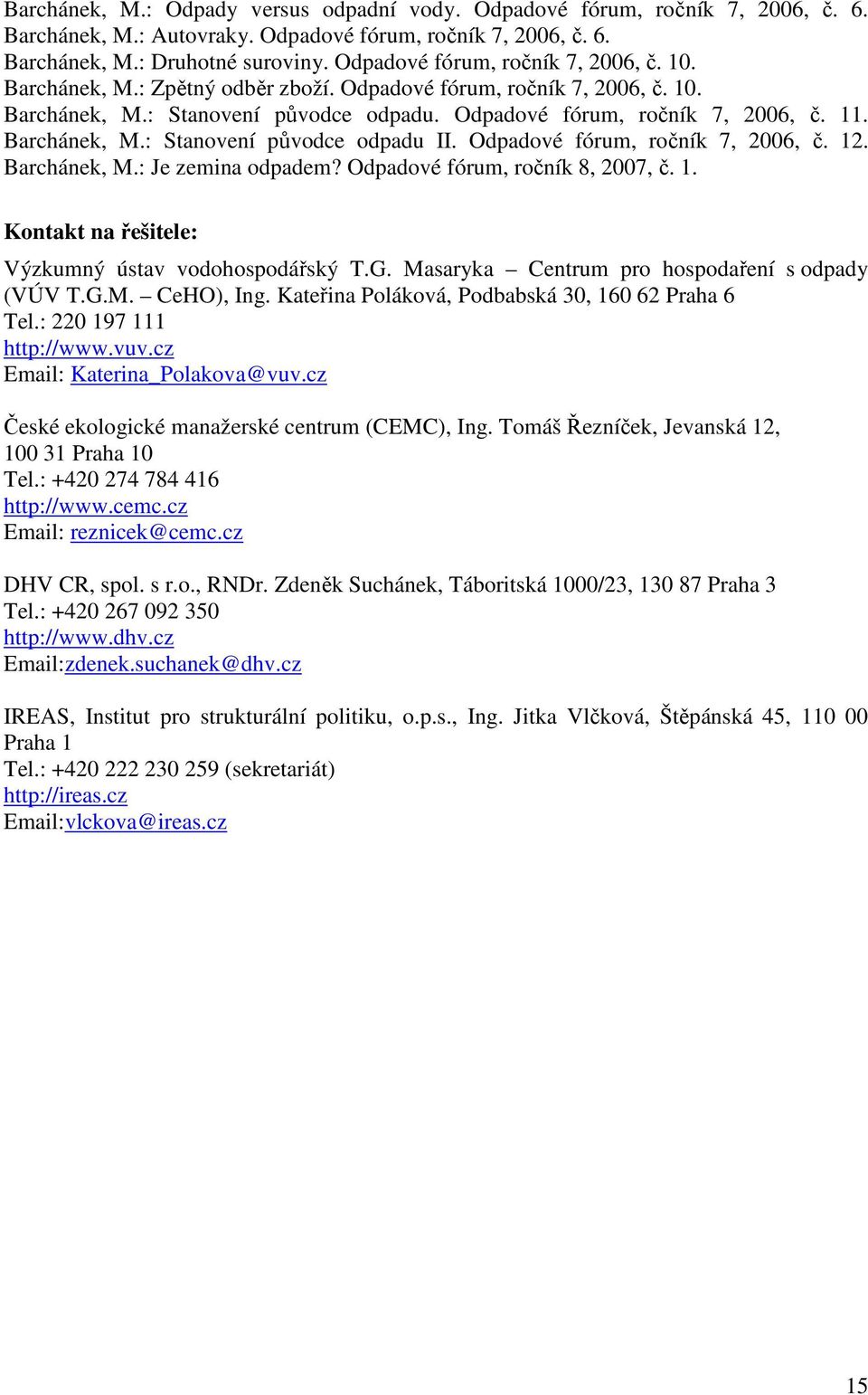 Barchánek, M.: Stanovení původce odpadu II. Odpadové fórum, ročník 7, 2006, č. 12. Barchánek, M.: Je zemina odpadem? Odpadové fórum, ročník 8, 2007, č. 1. Kontakt na řešitele: Výzkumný ústav vodohospodářský T.