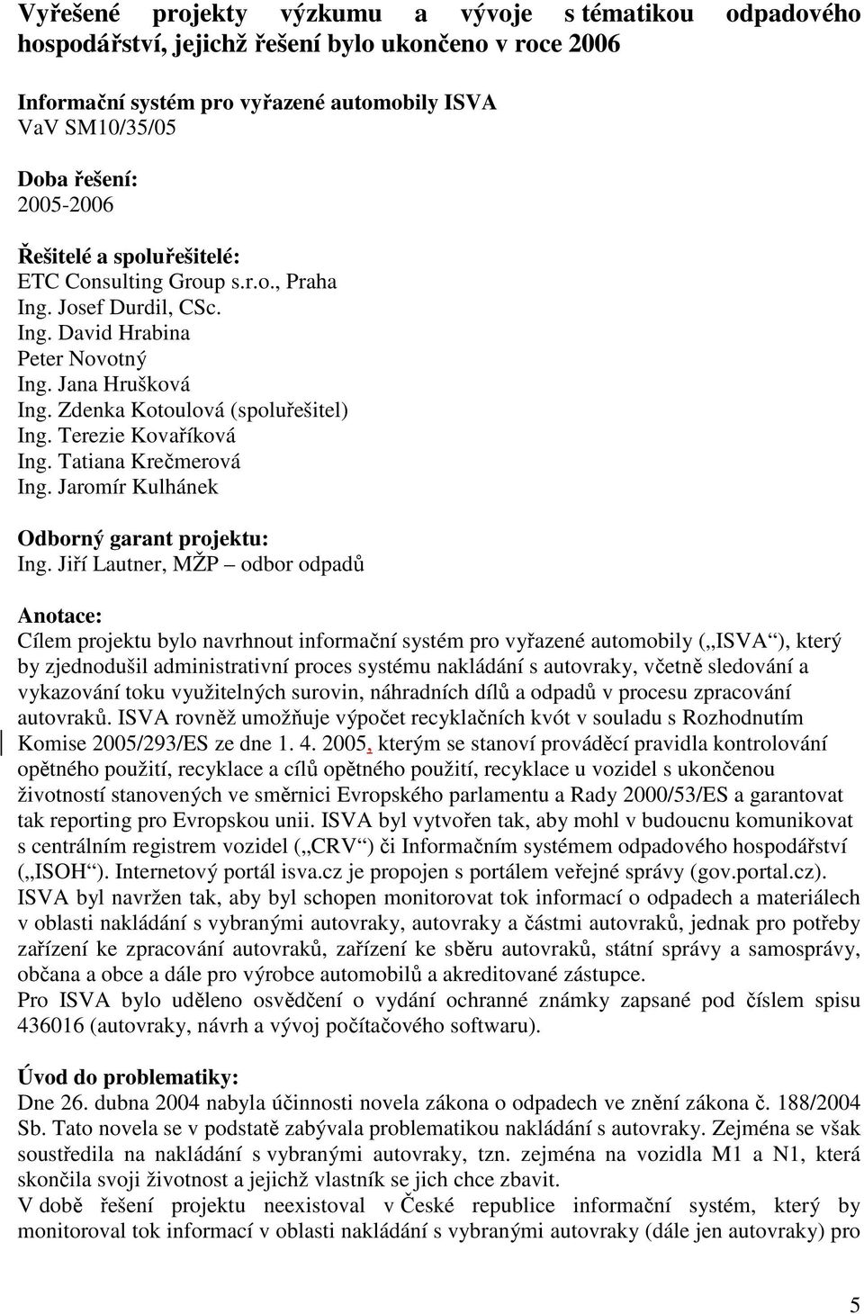 Terezie Kovaříková Ing. Tatiana Krečmerová Ing. Jaromír Kulhánek Odborný garant projektu: Ing.