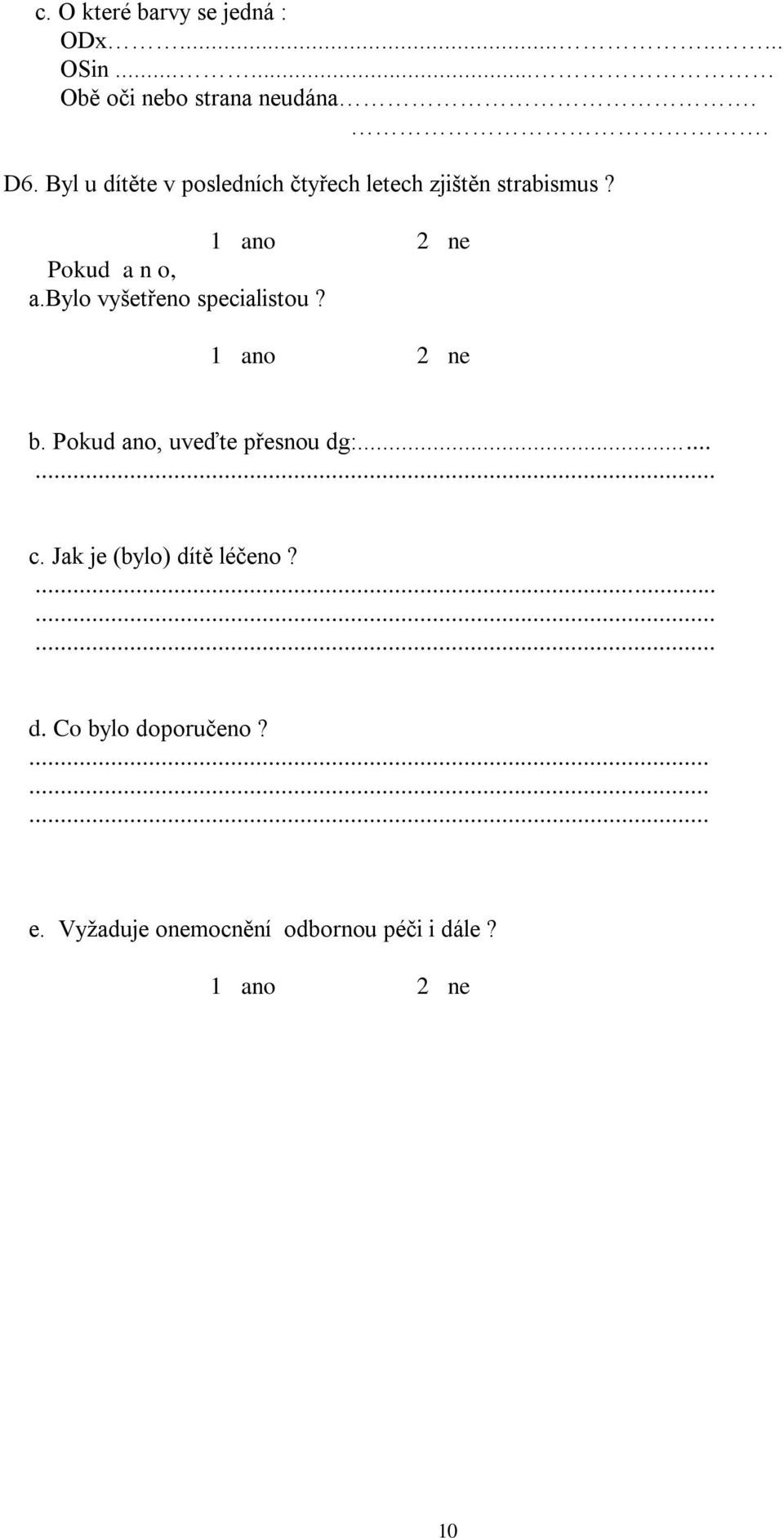 bylo vyšetřeno specialistou? b. Pokud ano, uveďte přesnou dg:... c.