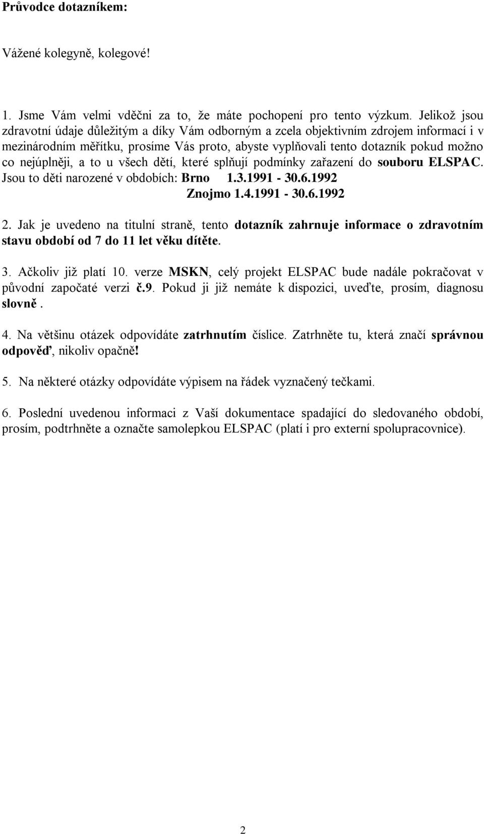 nejúplněji, a to u všech dětí, které splňují podmínky zařazení do souboru ELSPAC. Jsou to děti narozené v obdobích: Brno 1.3.1991-30.6.1992 Znojmo 1.4.1991-30.6.1992 2.