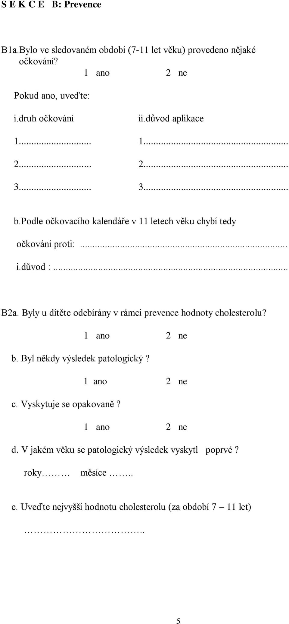 .. B2a. Byly u dítěte odebírány v rámci prevence hodnoty cholesterolu? b. Byl někdy výsledek patologický? c. Vyskytuje se opakovaně?