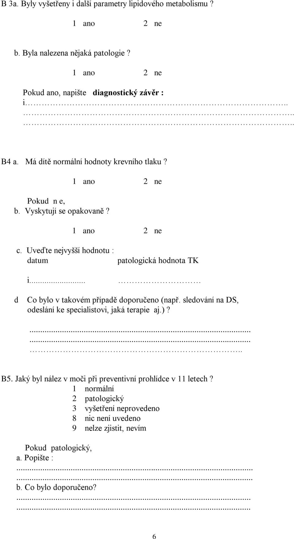 .. patologická hodnota TK d Co bylo v takovém případě doporučeno (např. sledování na DS, odeslání ke specialistovi, jaká terapie aj.)?........ B5.