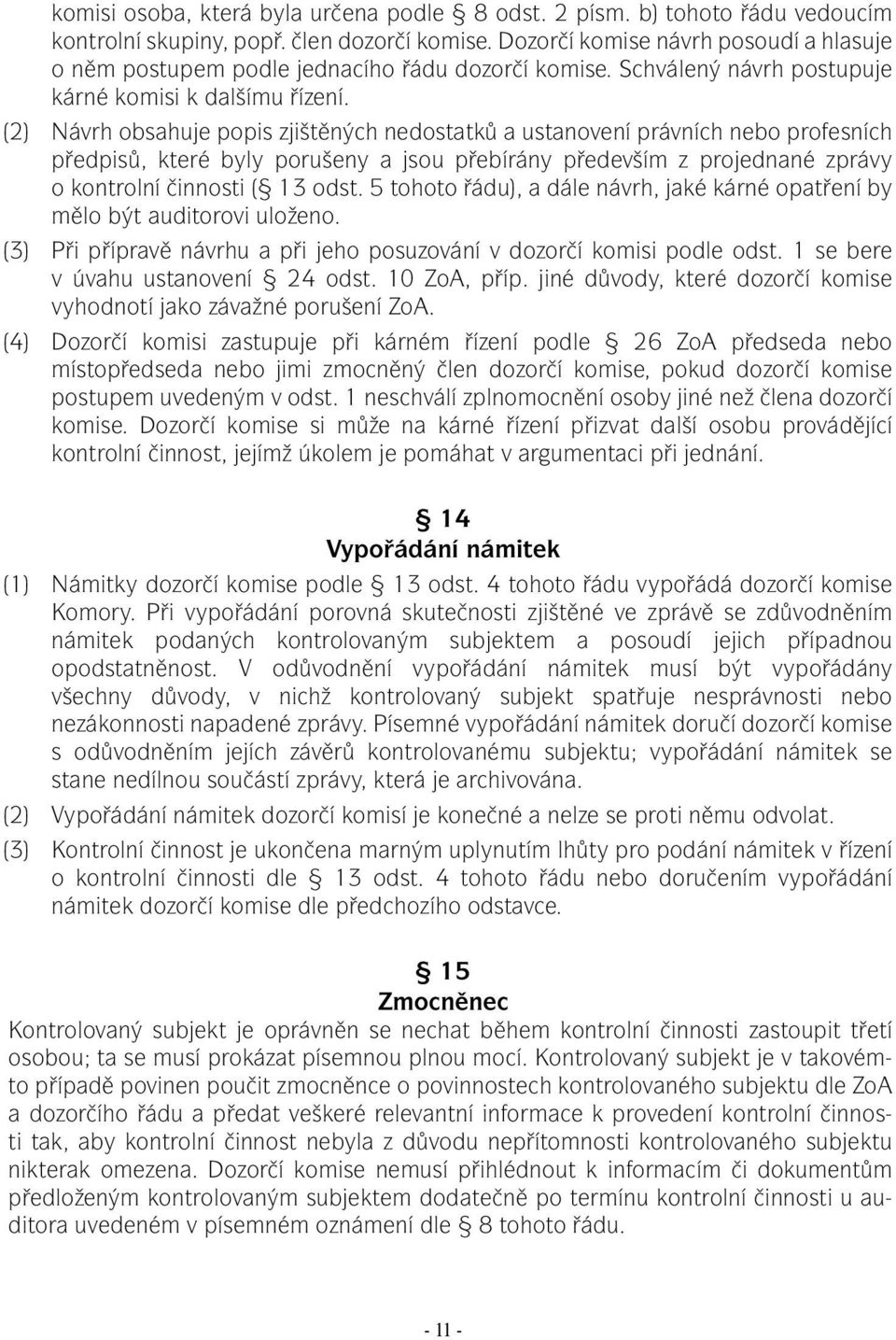 (2) Návrh obsahuje popis zjištěných nedostatků a ustanovení právních nebo profesních předpisů, které byly porušeny a jsou přebírány především z projednané zprávy o kontrolní činnosti ( 13 odst.