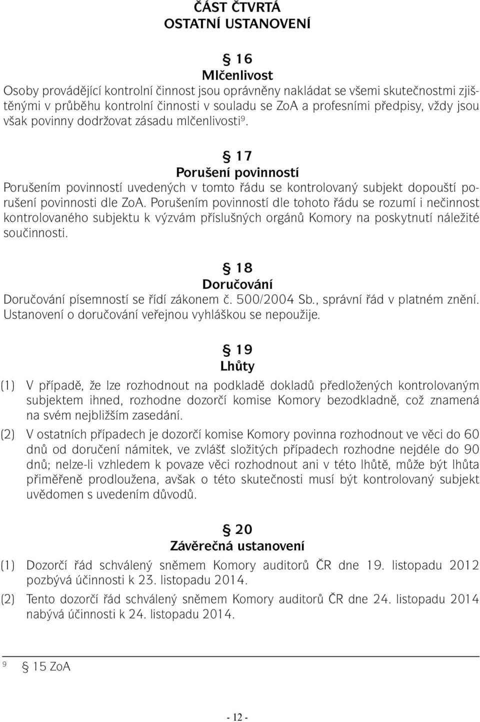 Porušením povinností dle tohoto řádu se rozumí i nečinnost kontrolovaného subjektu k výzvám příslušných orgánů Komory na poskytnutí náležité součinnosti.