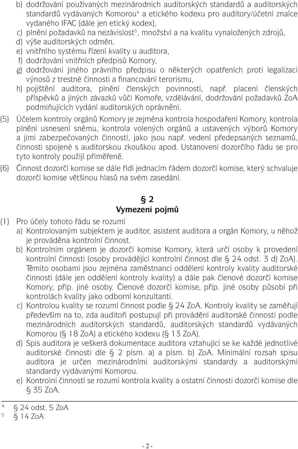 dodržování jiného právního předpisu o některých opatřeních proti legalizaci výnosů z trestné činnosti a financování terorismu, h) pojištění auditora, plnění členských povinností, např.