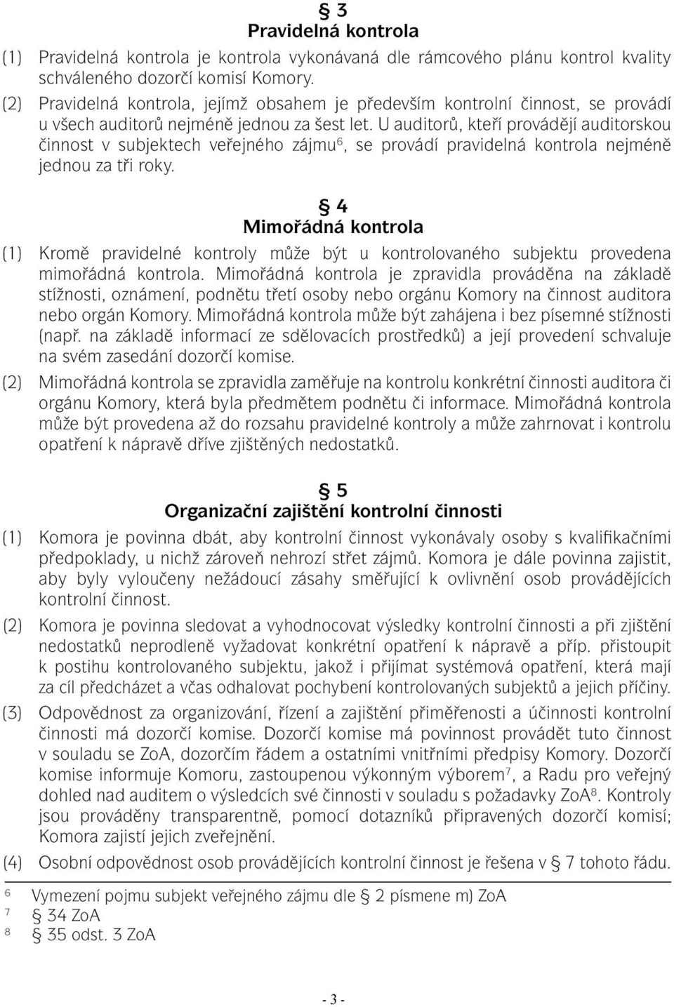 U auditorů, kteří provádějí auditorskou činnost v subjektech veřejného zájmu 6, se provádí pravidelná kontrola nejméně jednou za tři roky.