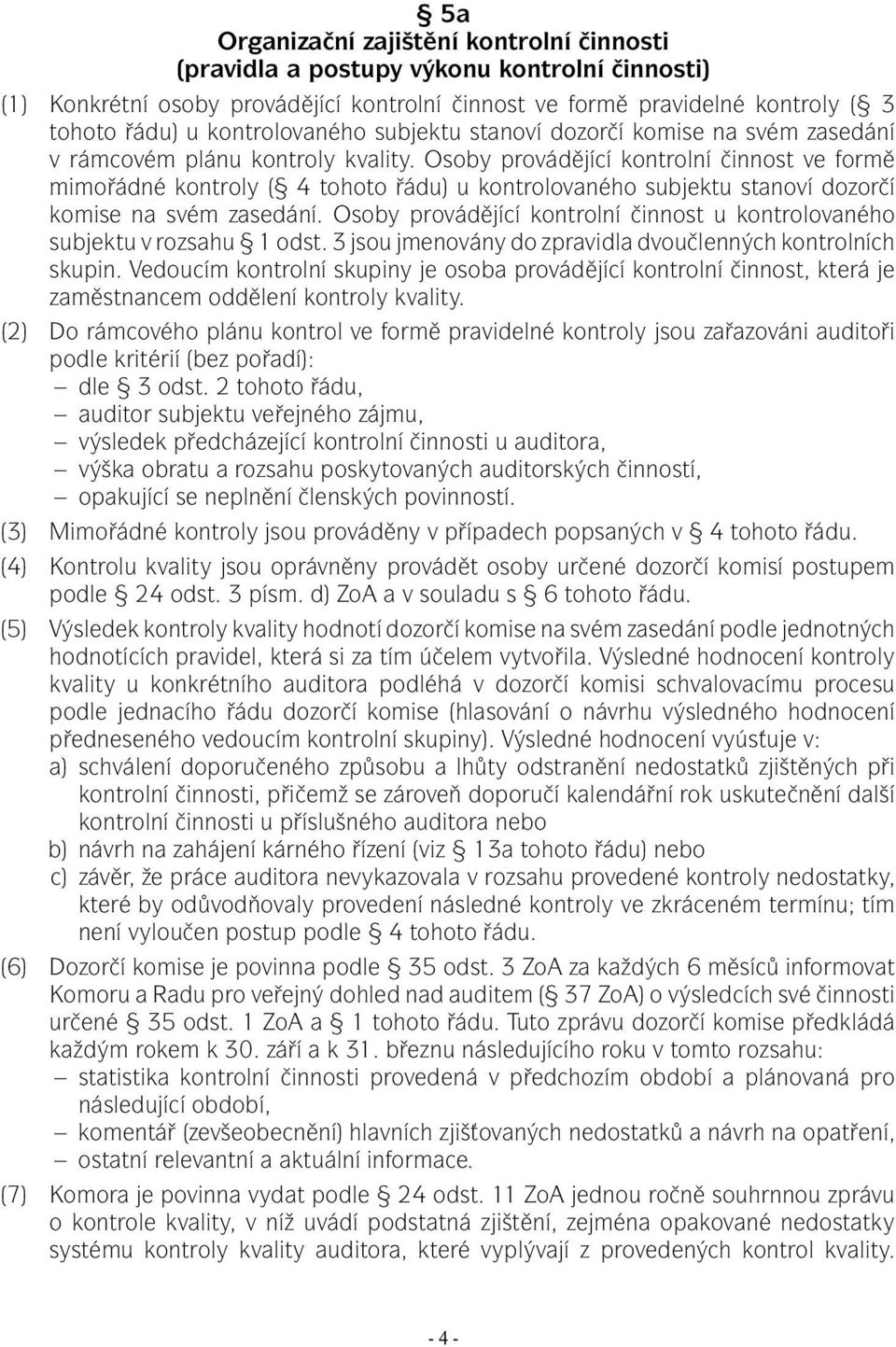 Osoby provádějící kontrolní činnost ve formě mimořádné kontroly ( 4 tohoto řádu) u kontrolovaného subjektu stanoví dozorčí komise na svém zasedání.