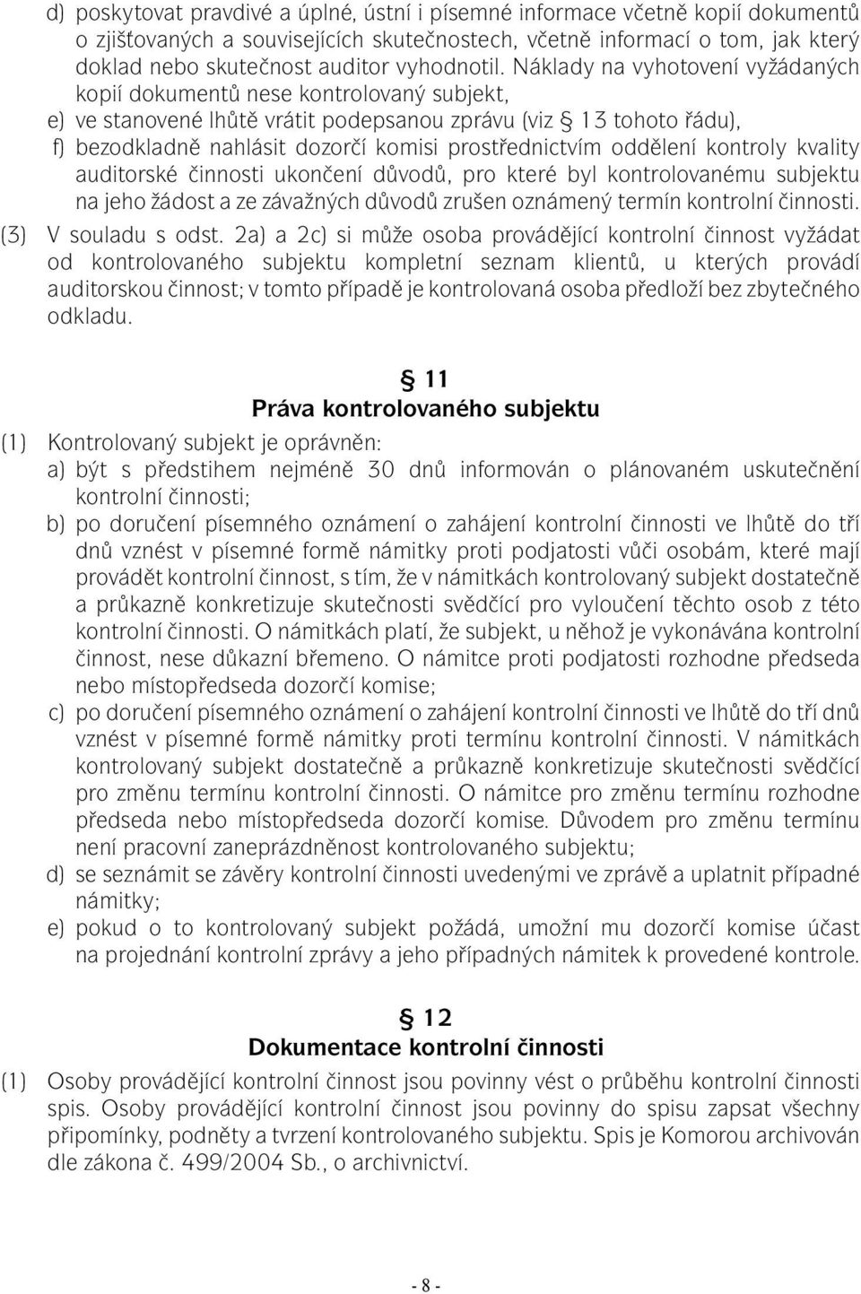 Náklady na vyhotovení vyžádaných kopií dokumentů nese kontrolovaný subjekt, e) ve stanovené lhůtě vrátit podepsanou zprávu (viz 13 tohoto řádu), f) bezodkladně nahlásit dozorčí komisi prostřednictvím