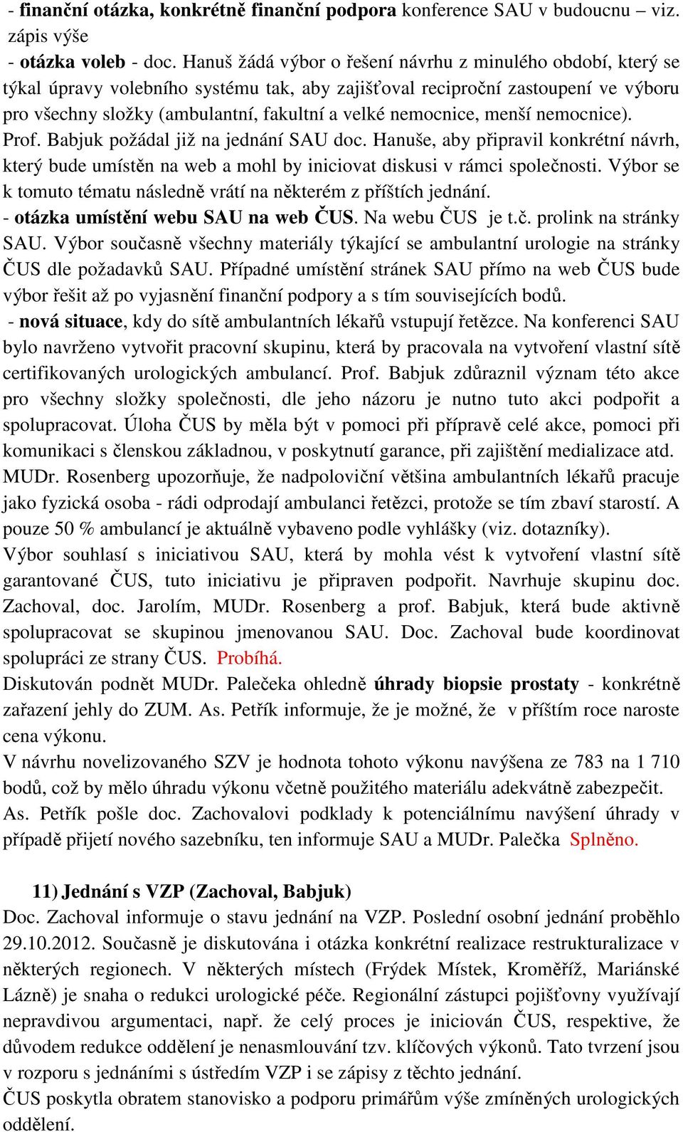 nemocnice, menší nemocnice). Prof. Babjuk požádal již na jednání SAU doc. Hanuše, aby připravil konkrétní návrh, který bude umístěn na web a mohl by iniciovat diskusi v rámci společnosti.