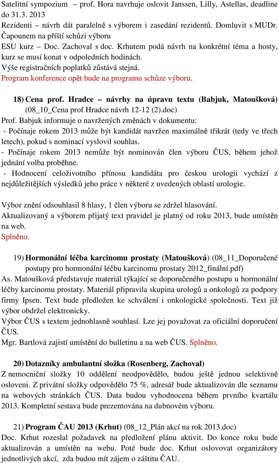 Program konference opět bude na programu schůze výboru. 18) Cena prof. Hradce návrhy na úpravu textu (Babjuk, Matoušková) (08_10_Cena prof Hradce návrh 12-12 (2).doc) Prof.