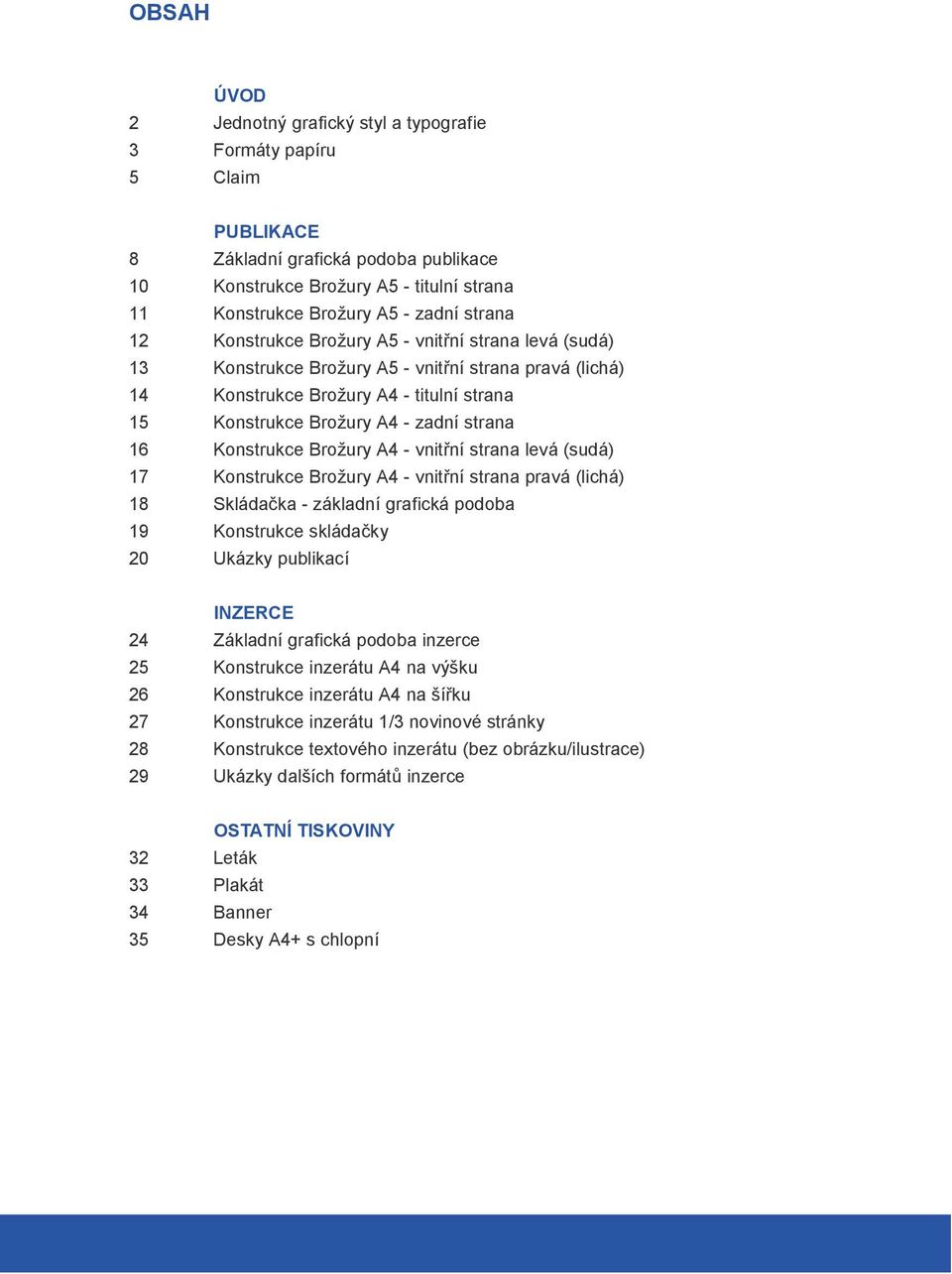 16 Konstrukce Brožury A4 - vnitřní strana levá (sudá) 17 Konstrukce Brožury A4 - vnitřní strana pravá (lichá) 18 Skládačka - základní grafická podoba 19 Konstrukce skládačky 20 Ukázky publikací