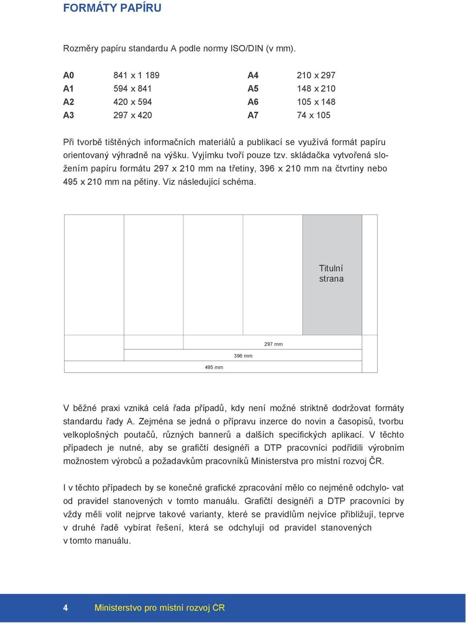 výhradně na výšku. Vyjímku tvoří pouze tzv. skládačka vytvořená složením papíru formátu 297 x 210 mm na třetiny, 396 x 210 mm na čtvrtiny nebo 495 x 210 mm na pětiny. Viz následující schéma.