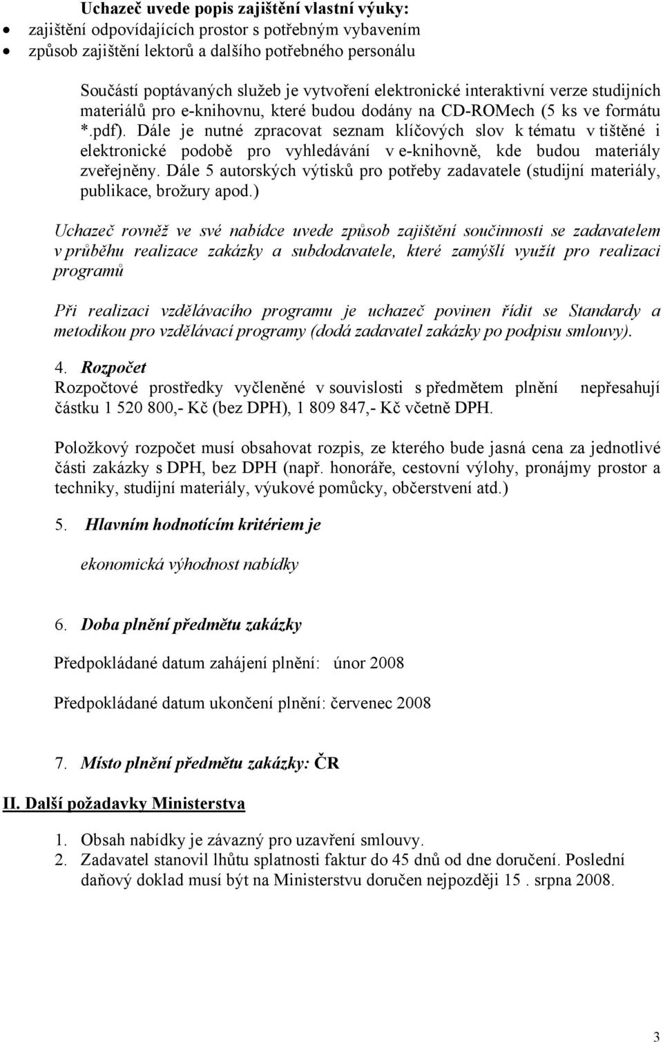 Dále je nutné zpracovat seznam klíčových slov k tématu v tištěné i elektronické podobě pro vyhledávání v e-knihovně, kde budou materiály zveřejněny.