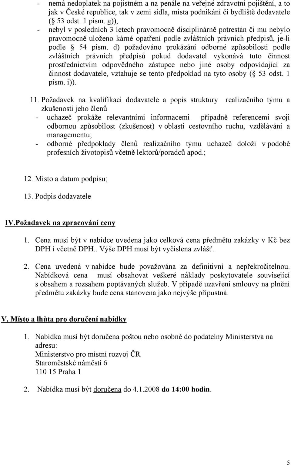 d) požadováno prokázání odborné způsobilosti podle zvláštních právních předpisů pokud dodavatel vykonává tuto činnost prostřednictvím odpovědného zástupce nebo jiné osoby odpovídající za činnost