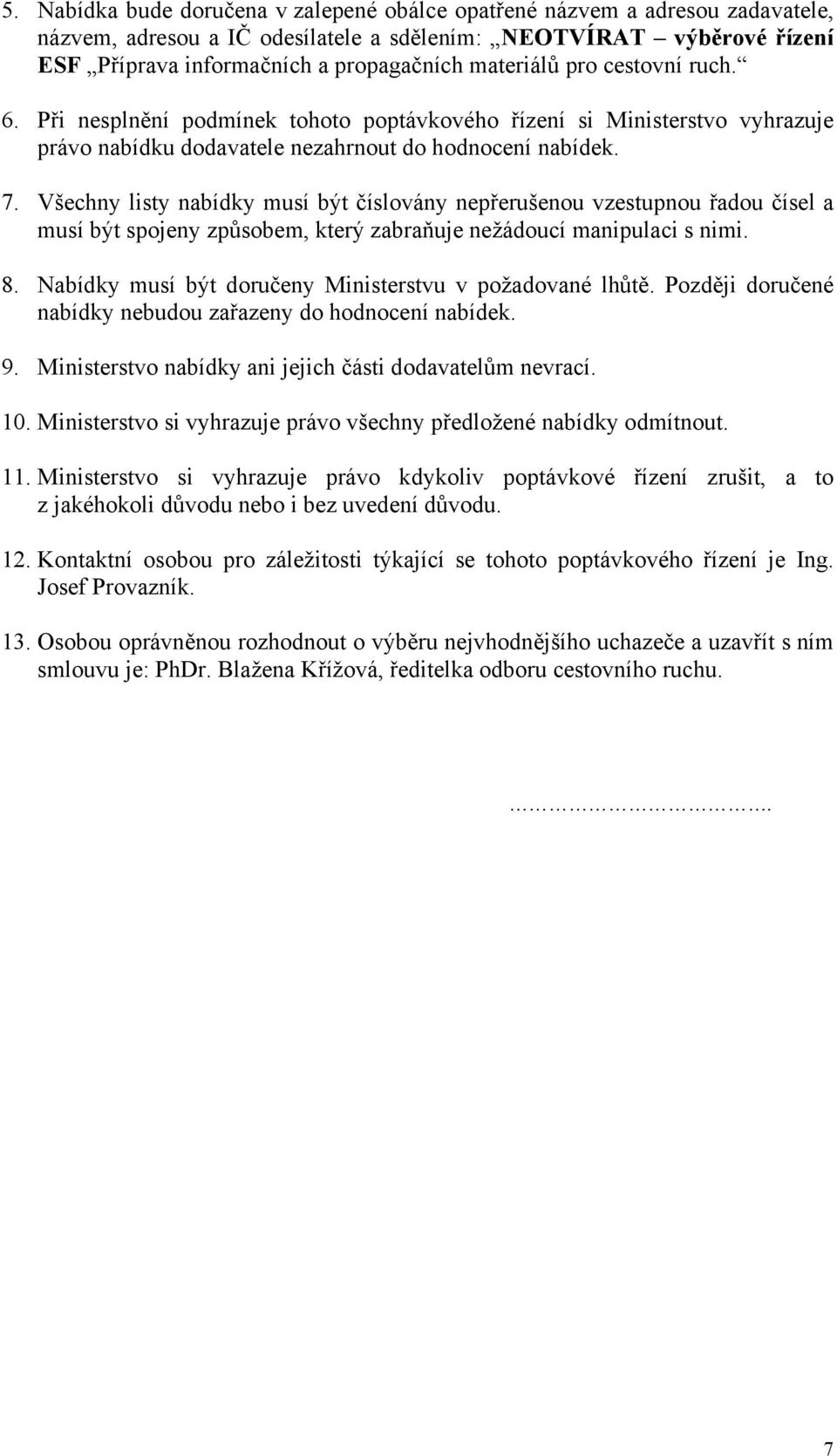 Všechny listy nabídky musí být číslovány nepřerušenou vzestupnou řadou čísel a musí být spojeny způsobem, který zabraňuje nežádoucí manipulaci s nimi. 8.