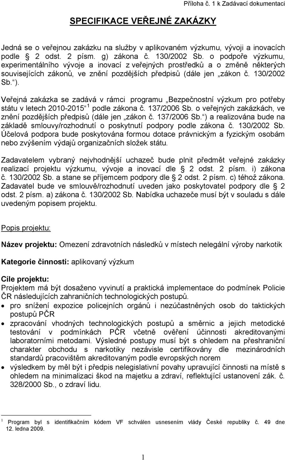 Veřejná zakázka se zadává v rámci programu Bezpečnostní výzkum pro potřeby státu v letech 2010-2015 1 podle zákona č. 137/2006 Sb.